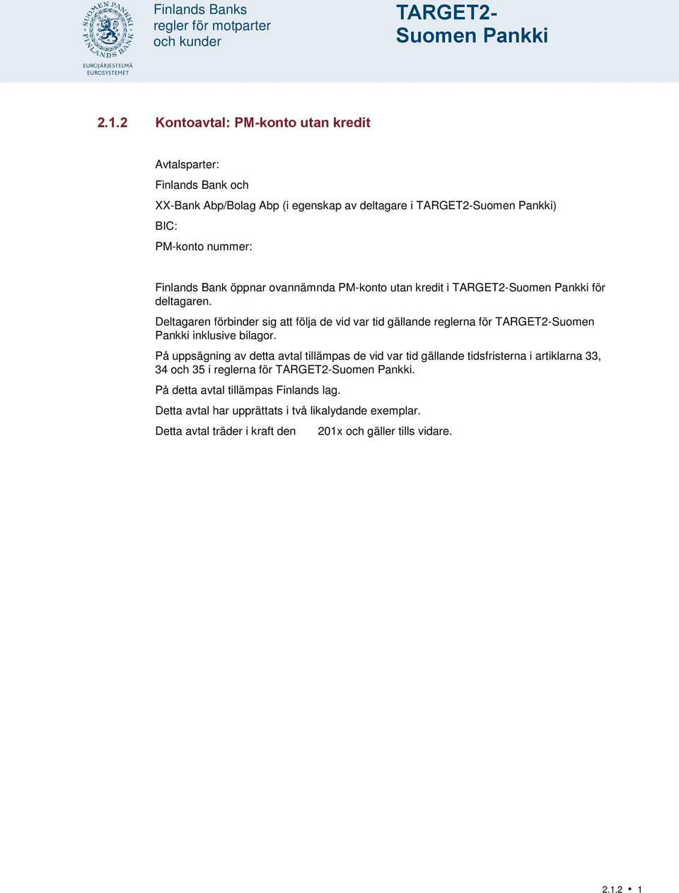 ovannämnda PM-konto utan kredit i TARGET2-Suomen Pankki för deltagaren. Deltagaren förbinder sig att följa de vid var tid gällande reglerna för TARGET2-Suomen Pankki inklusive bilagor.
