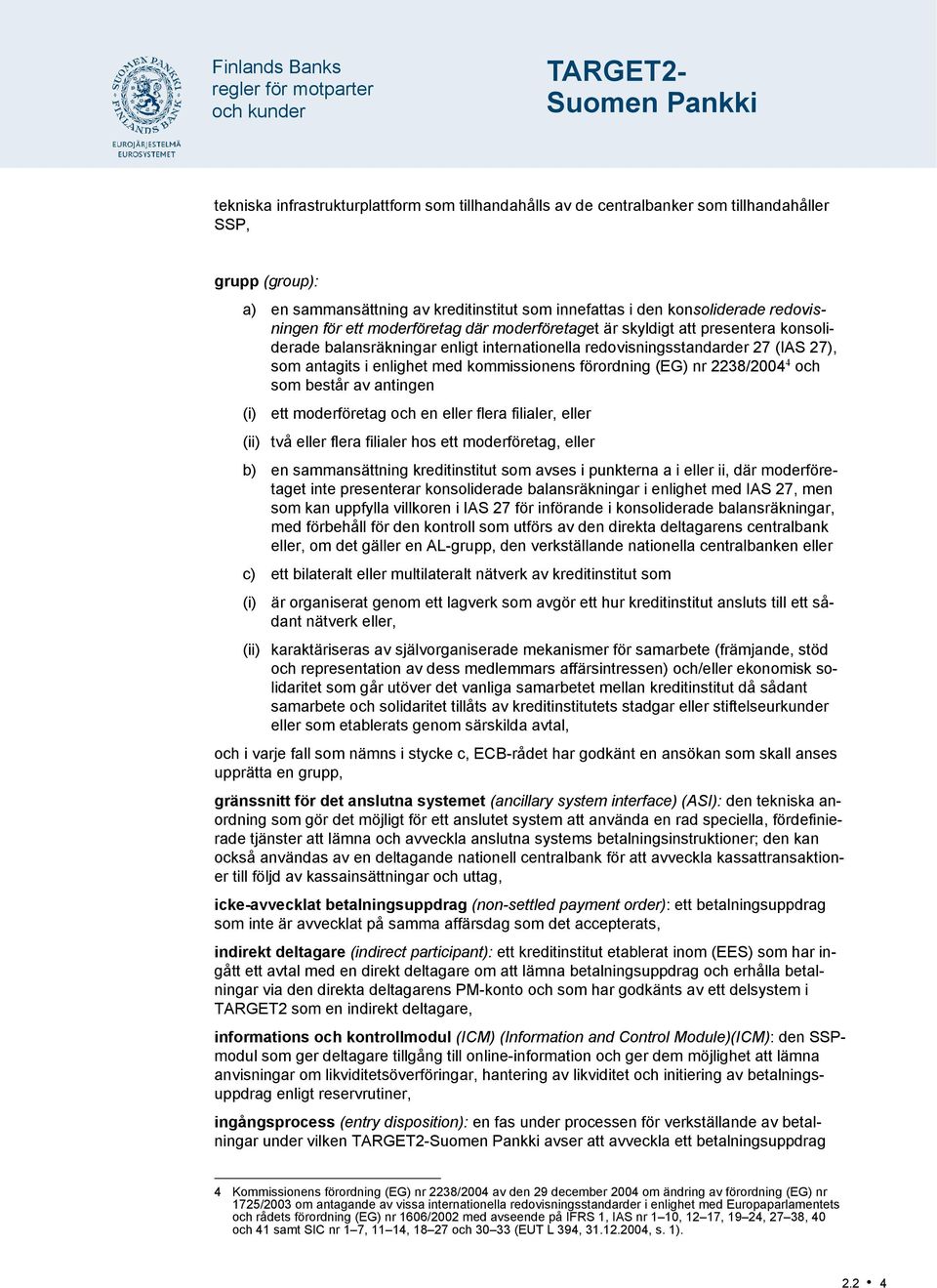 internationella redovisningsstandarder 27 (IAS 27), som antagits i enlighet med kommissionens förordning (EG) nr 2238/2004 4 och som består av antingen (i) ett moderföretag och en eller flera