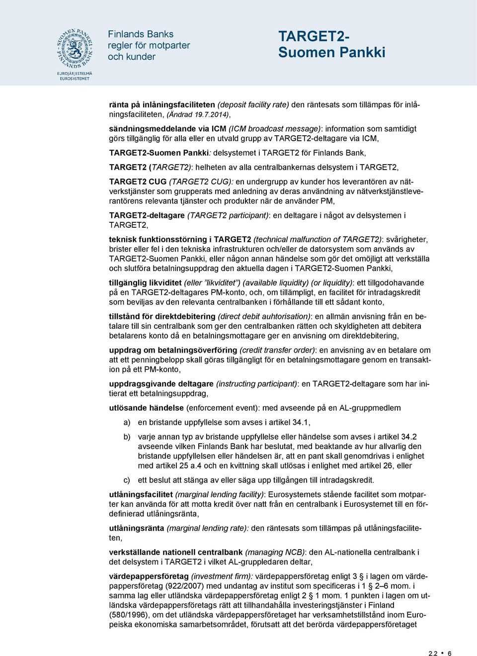 i TARGET2 för Finlands Bank, TARGET2 (TARGET2): helheten av alla centralbankernas delsystem i TARGET2, TARGET2 CUG (TARGET2 CUG): en undergrupp av kunder hos leverantören av nätverkstjänster som