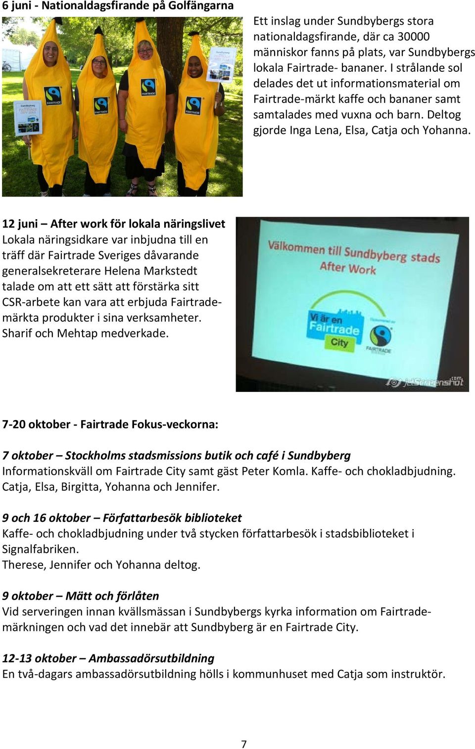 12 juni After work för lokala näringslivet Lokala näringsidkare var inbjudna till en träff där Fairtrade Sveriges dåvarande generalsekreterare Helena Markstedt talade om att ett sätt att förstärka