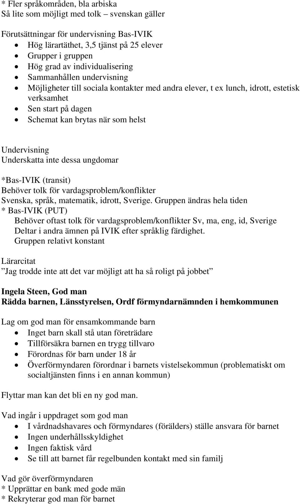 Undervisning Underskatta inte dessa ungdomar *Bas-IVIK (transit) Behöver tolk för vardagsproblem/konflikter Svenska, språk, matematik, idrott, Sverige.