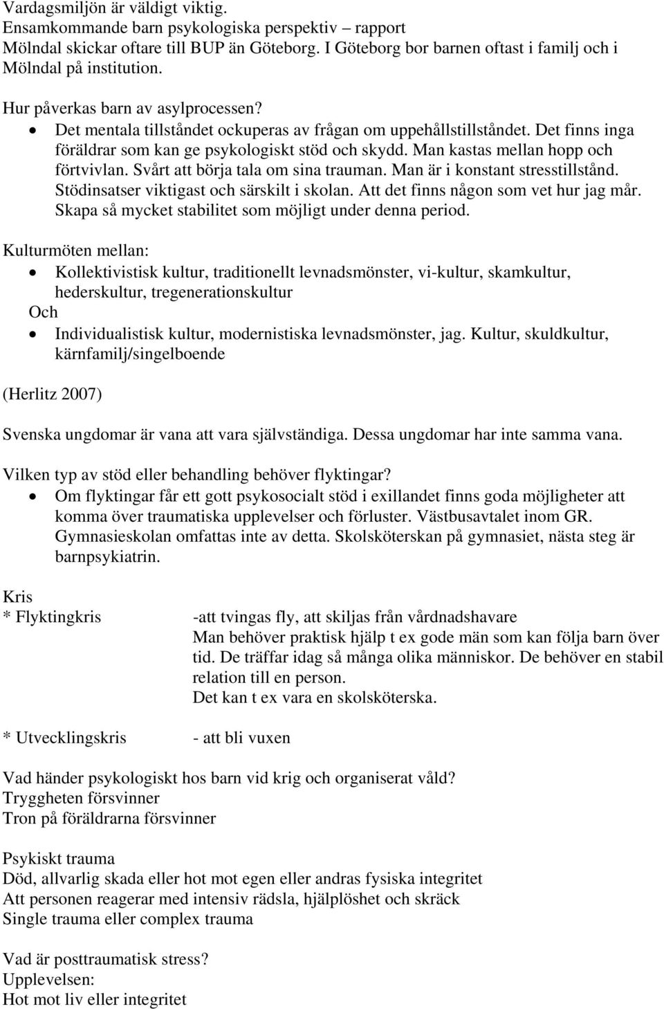 Man kastas mellan hopp och förtvivlan. Svårt att börja tala om sina trauman. Man är i konstant stresstillstånd. Stödinsatser viktigast och särskilt i skolan. Att det finns någon som vet hur jag mår.