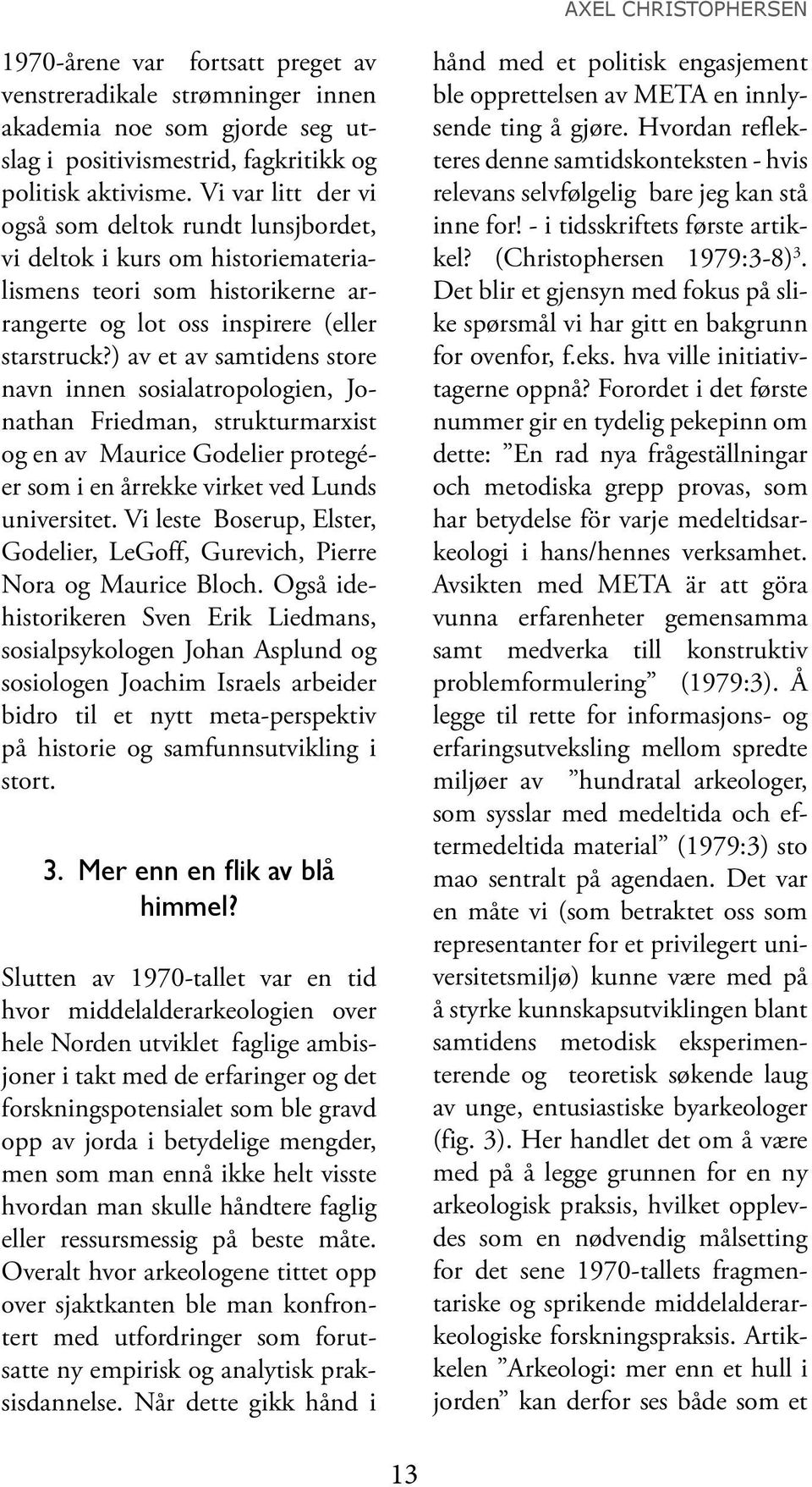 ) av et av samtidens store navn innen sosialatropologien, Jonathan Friedman, strukturmarxist og en av Maurice Godelier protegéer som i en årrekke virket ved Lunds universitet.