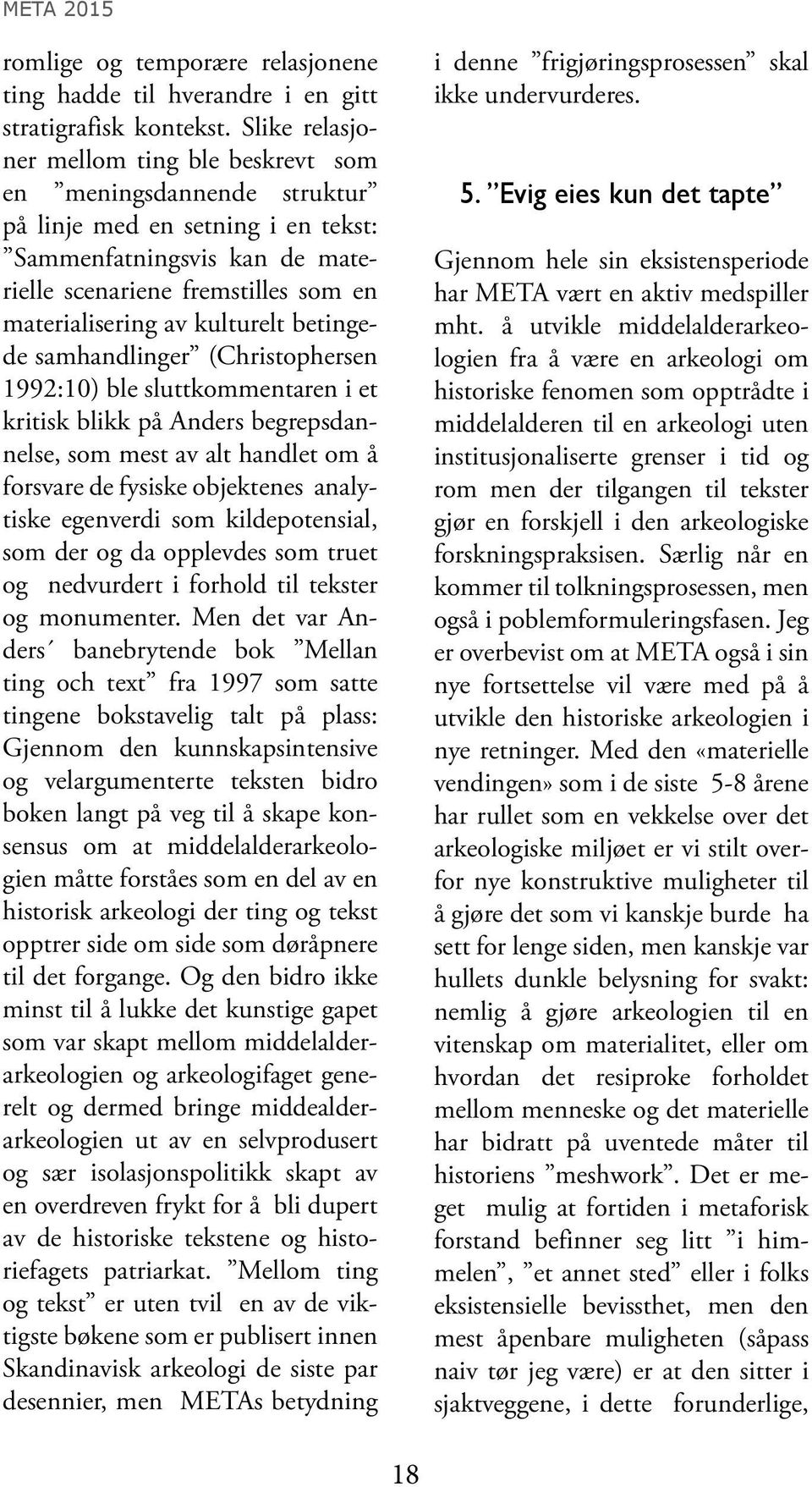 kulturelt betingede samhandlinger (Christophersen 1992:10) ble sluttkommentaren i et kritisk blikk på Anders begrepsdannelse, som mest av alt handlet om å forsvare de fysiske objektenes analytiske