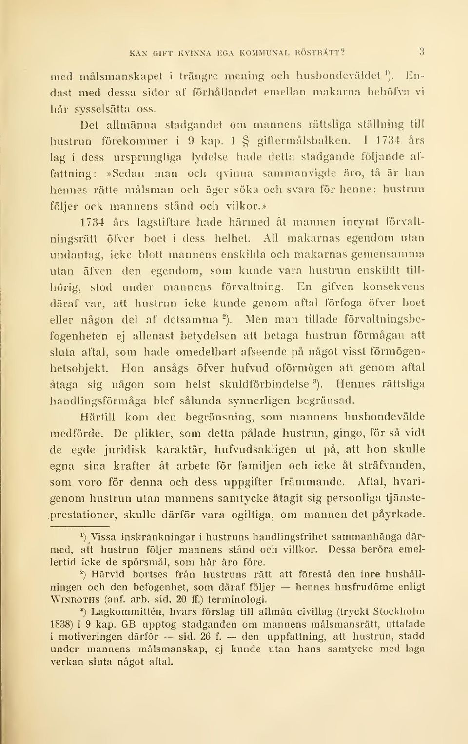 I 1734 års lag i dess ursprungliga lydelse hade detta stadgande följande affattning:»sedan man och qvinna sammanvigde äro, tå är han hennes rätte målsman och äger söka och svara för henne: hustrun