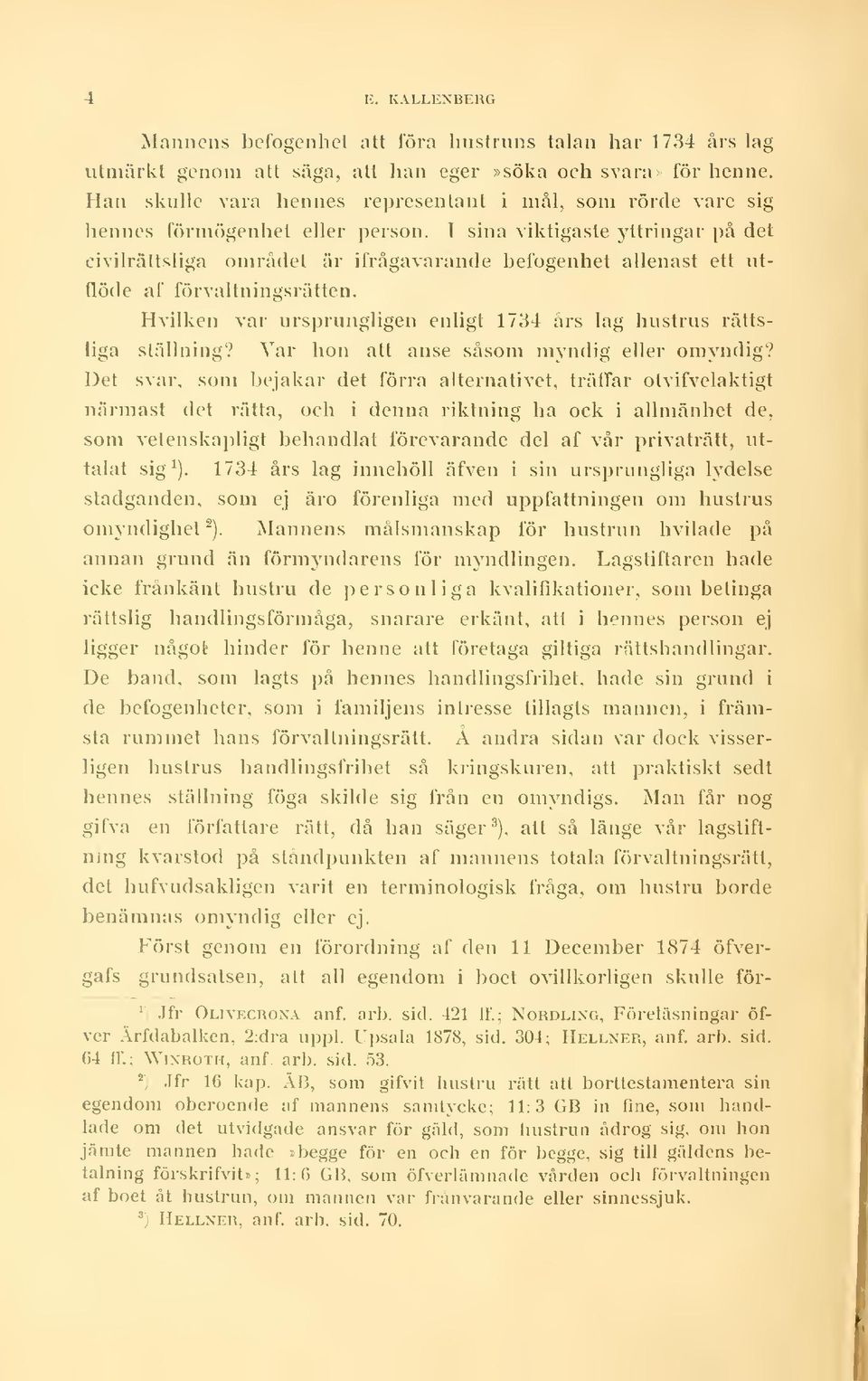 I sina viktigaste yttringar på det civilrättsliga området är ifrågavarande befogenhet allenast ett utflöde af förvaltningsrätten.