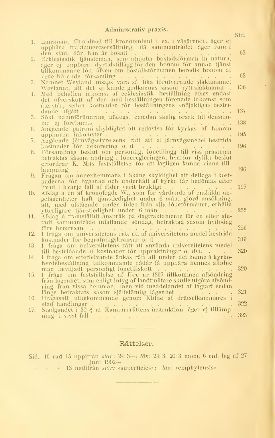 församling 63 3. Namnet Weyland ansågs vara så lika förutvarande släktnamnet Weylandt, att det ej kunde godkännas såsom nytt släktnamn. 136 4.