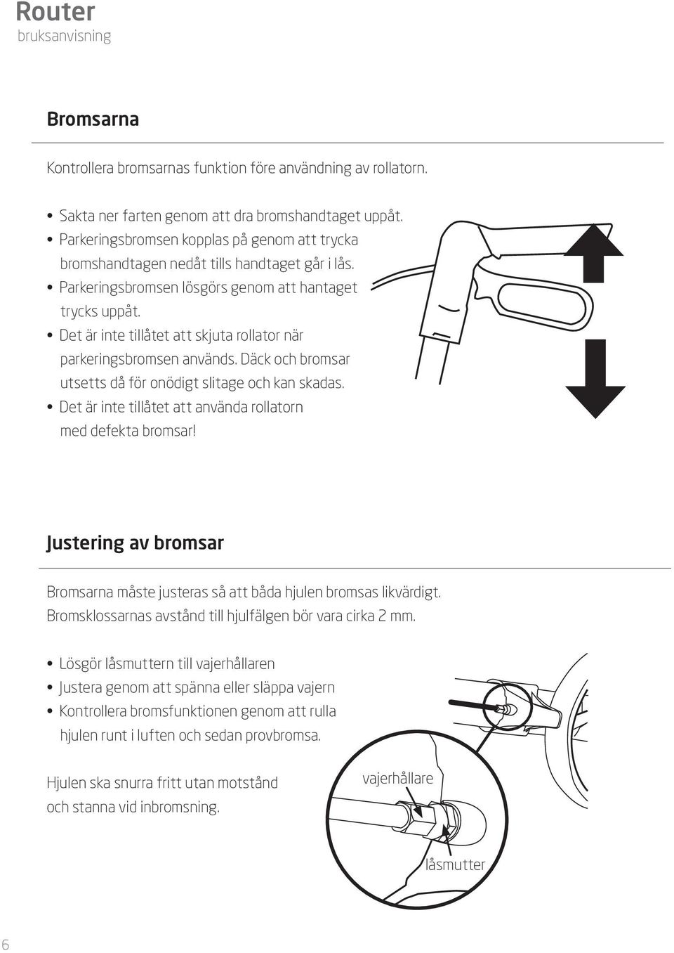 Det är inte tillåtet att skjuta rollator när parkeringsbromsen används. Däck och bromsar utsetts då för onödigt slitage och kan skadas. Det är inte tillåtet att använda rollatorn med defekta bromsar!