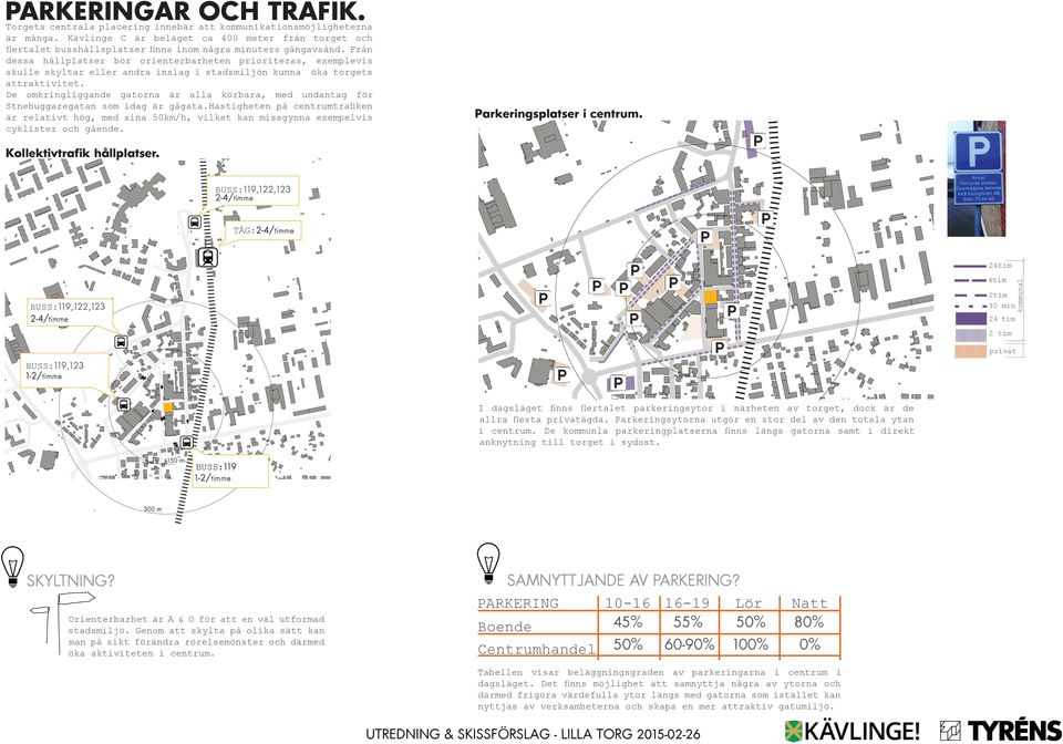 Från dessa hållplatser bör orienterbarheten prioriteras, exemplevis skulle skyltar eller andra inslag i stadsmiljön kunna öka torgets attraktivitet.