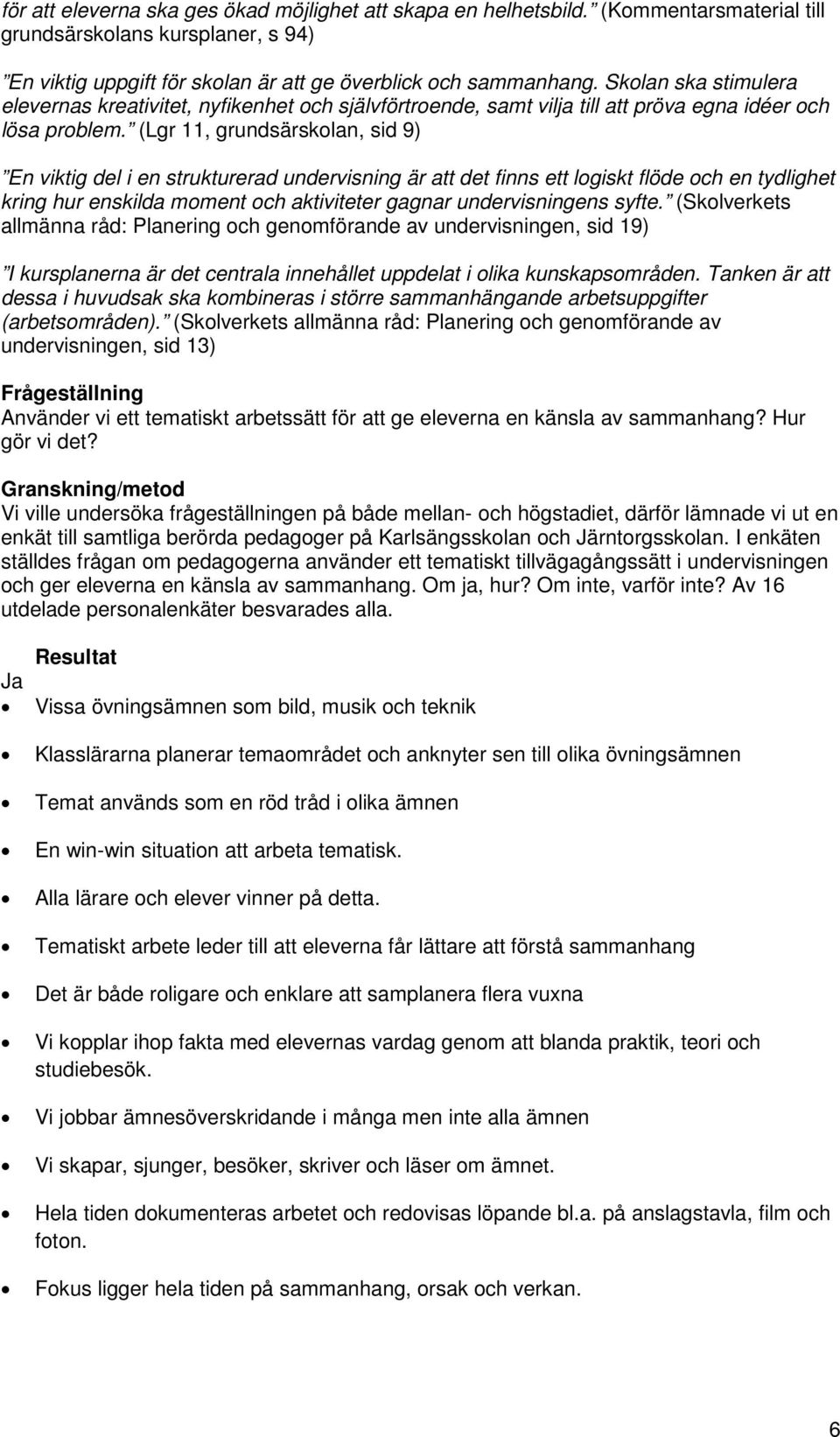 (Lgr 11, grundsärskolan, sid 9) En viktig del i en strukturerad undervisning är att det finns ett logiskt flöde och en tydlighet kring hur enskilda moment och aktiviteter gagnar undervisningens syfte.