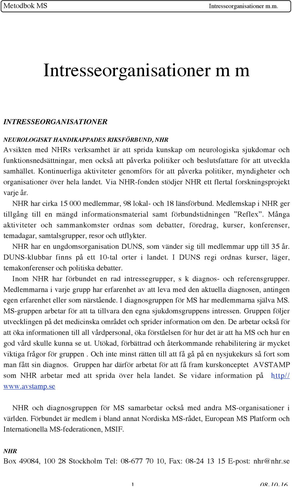 Via NHR-fonden stödjer NHR ett flertal forskningsprojekt varje år. NHR har cirka 15 000 medlemmar, 98 lokal- och 18 länsförbund.