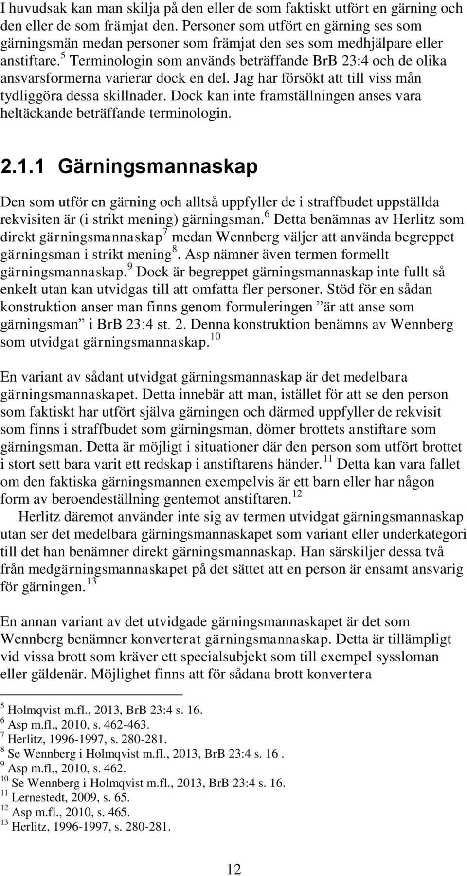 5 Terminologin som används beträffande BrB 23:4 och de olika ansvarsformerna varierar dock en del. Jag har försökt att till viss mån tydliggöra dessa skillnader.