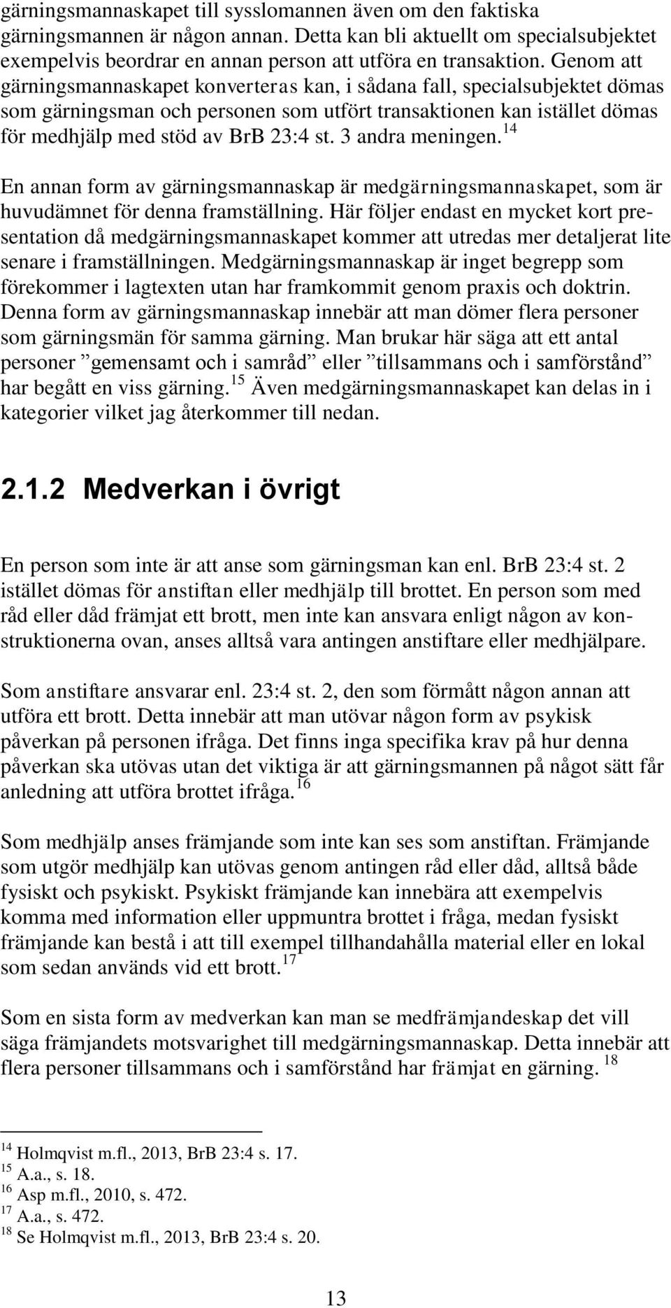 3 andra meningen. 14 En annan form av gärningsmannaskap är medgärningsmannaskapet, som är huvudämnet för denna framställning.