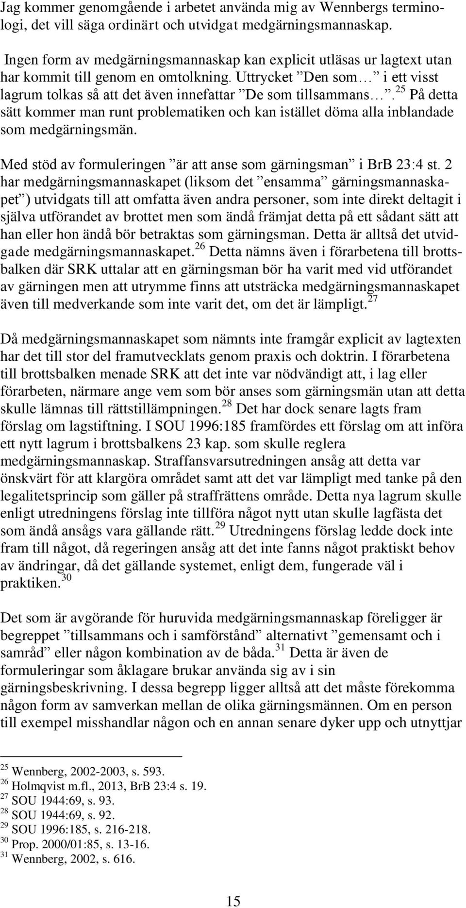 25 På detta sätt kommer man runt problematiken och kan istället döma alla inblandade som medgärningsmän. Med stöd av formuleringen är att anse som gärningsman i BrB 23:4 st.