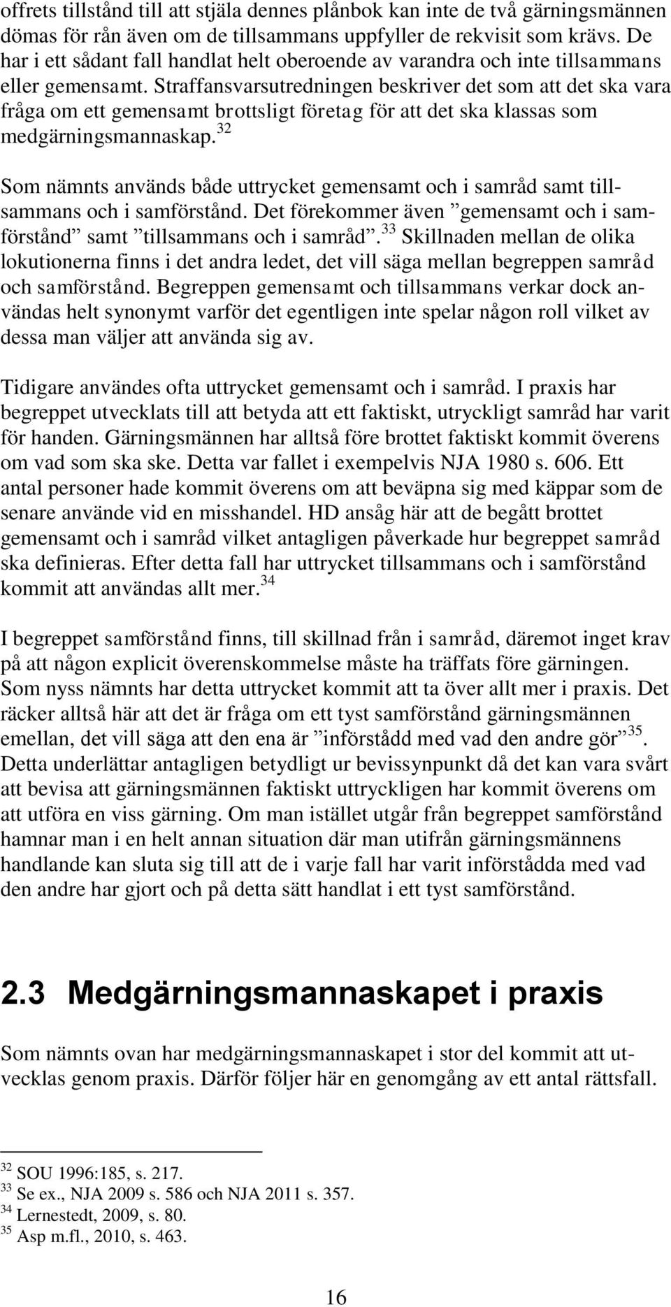 Straffansvarsutredningen beskriver det som att det ska vara fråga om ett gemensamt brottsligt företag för att det ska klassas som medgärningsmannaskap.