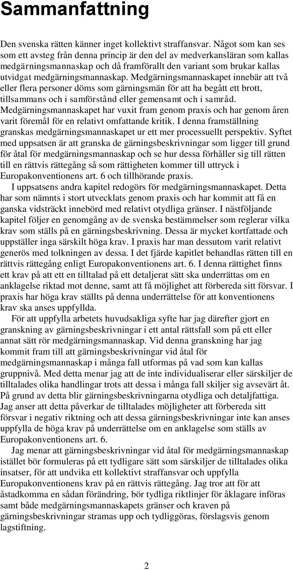 Medgärningsmannaskapet innebär att två eller flera personer döms som gärningsmän för att ha begått ett brott, tillsammans och i samförstånd eller gemensamt och i samråd.