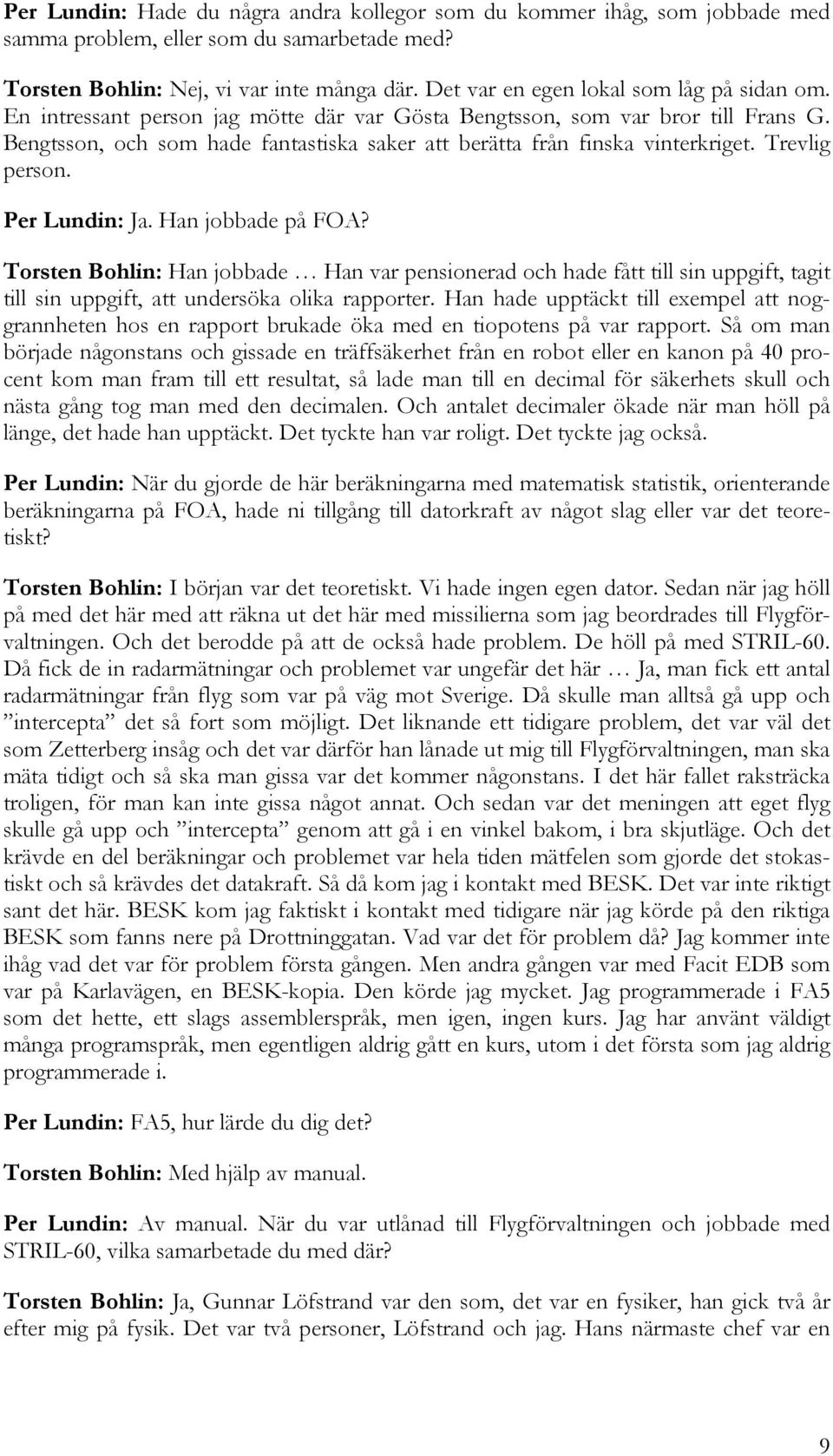 Bengtsson, och som hade fantastiska saker att berätta från finska vinterkriget. Trevlig person. Per Lundin: Ja. Han jobbade på FOA?