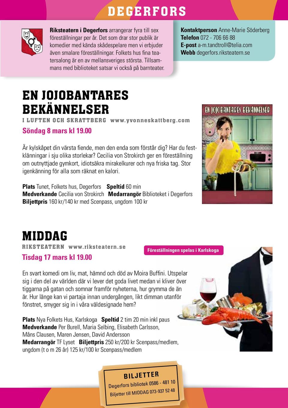 tandtroll@telia.com Webb degerfors.riksteatern.se EN JOJOBANTARES BEKÄNNELSER I LUFTEN OCH SKRATTBERG www.yvonneskattberg.com Söndag 8 mars kl 19.