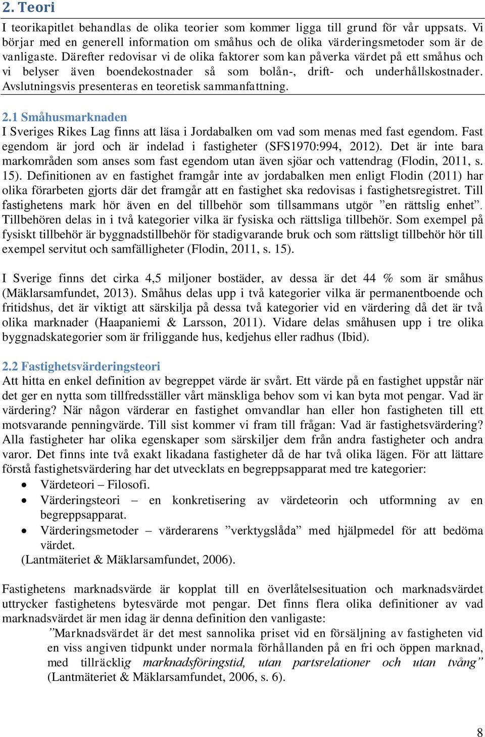 Avslutningsvis presenteras en teoretisk sammanfattning. 2.1 Småhusmarknaden I Sveriges Rikes Lag finns att läsa i Jordabalken om vad som menas med fast egendom.