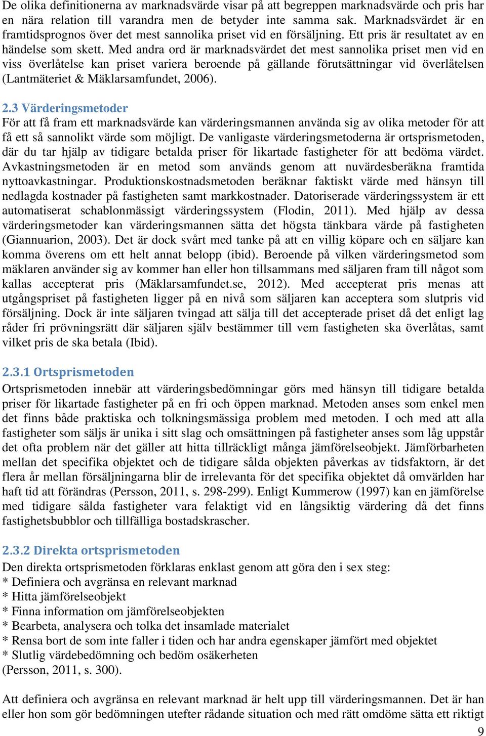 Med andra ord är marknadsvärdet det mest sannolika priset men vid en viss överlåtelse kan priset variera beroende på gällande förutsättningar vid överlåtelsen (Lantmäteriet & Mäklarsamfundet, 2006).