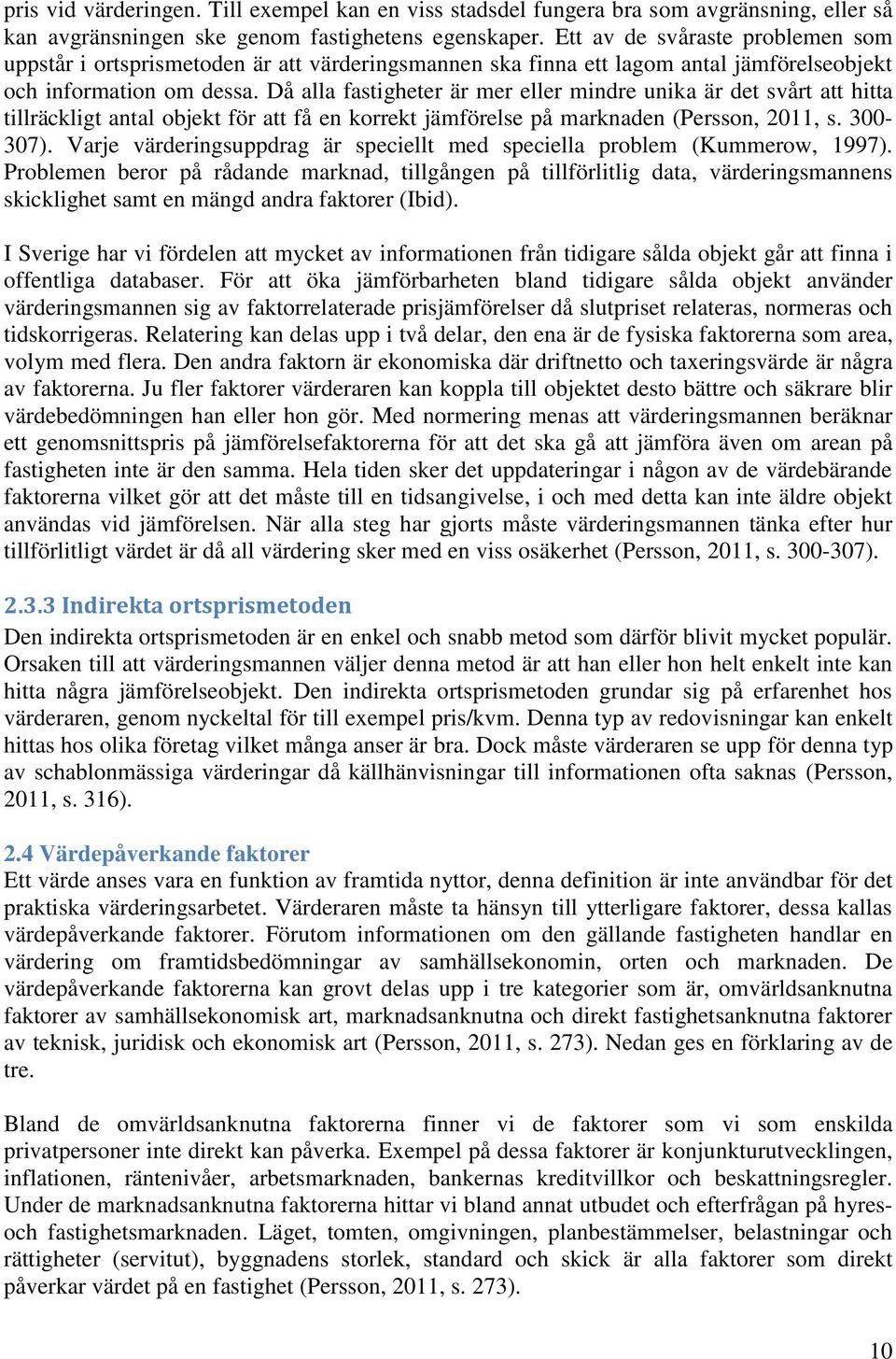 Då alla fastigheter är mer eller mindre unika är det svårt att hitta tillräckligt antal objekt för att få en korrekt jämförelse på marknaden (Persson, 2011, s. 300-307).