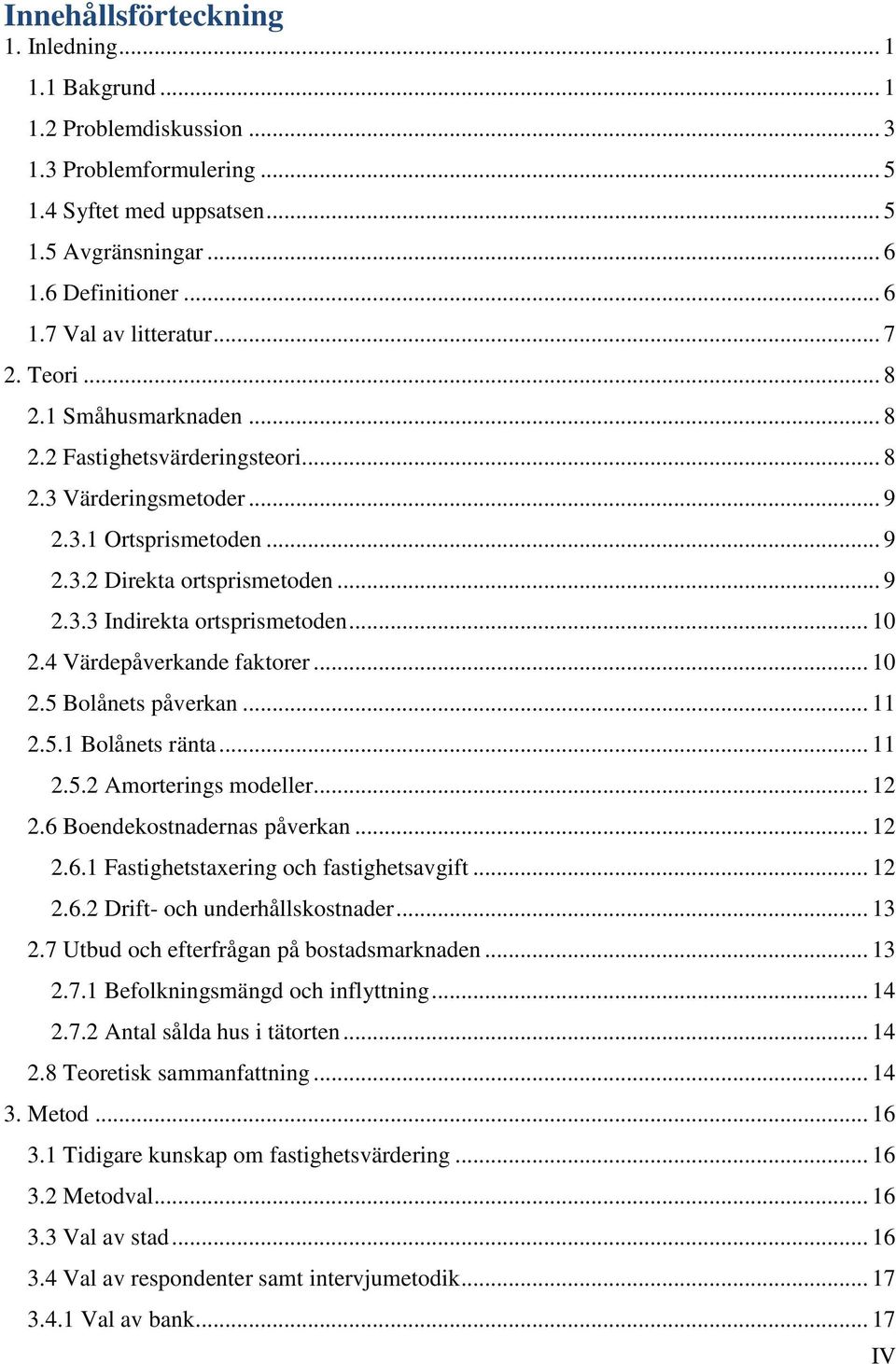 .. 10 2.4 Värdepåverkande faktorer... 10 2.5 Bolånets påverkan... 11 2.5.1 Bolånets ränta... 11 2.5.2 Amorterings modeller... 12 2.6 Boendekostnadernas påverkan... 12 2.6.1 Fastighetstaxering och fastighetsavgift.