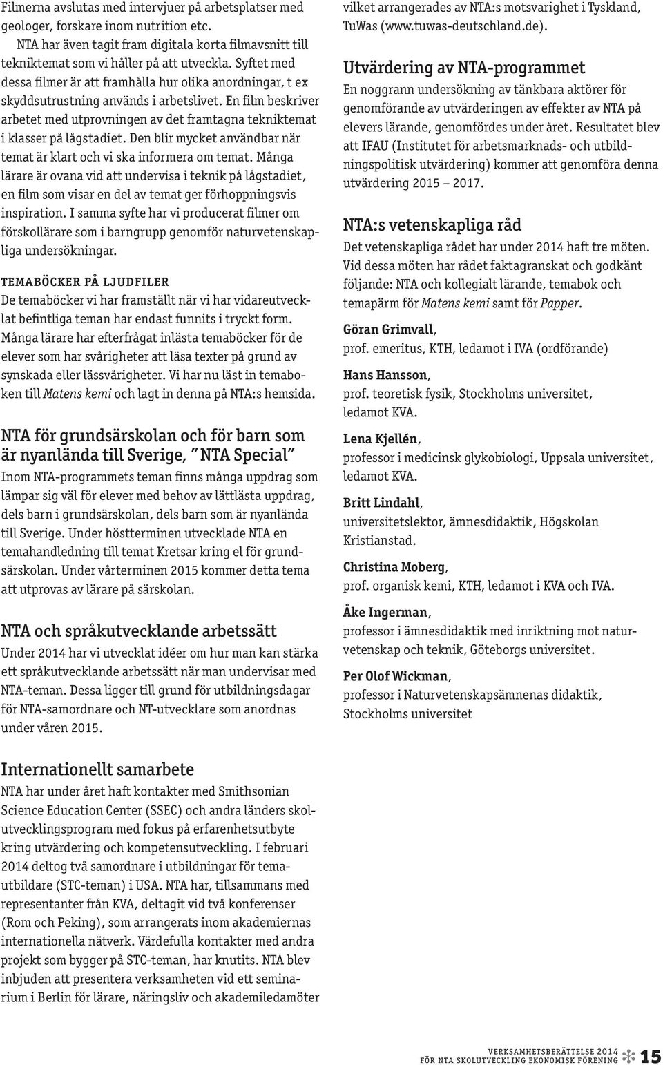 En film beskriver arbetet med utprovningen av det framtagna tekniktemat i klasser på lågstadiet. Den blir mycket användbar när temat är klart och vi ska informera om temat.