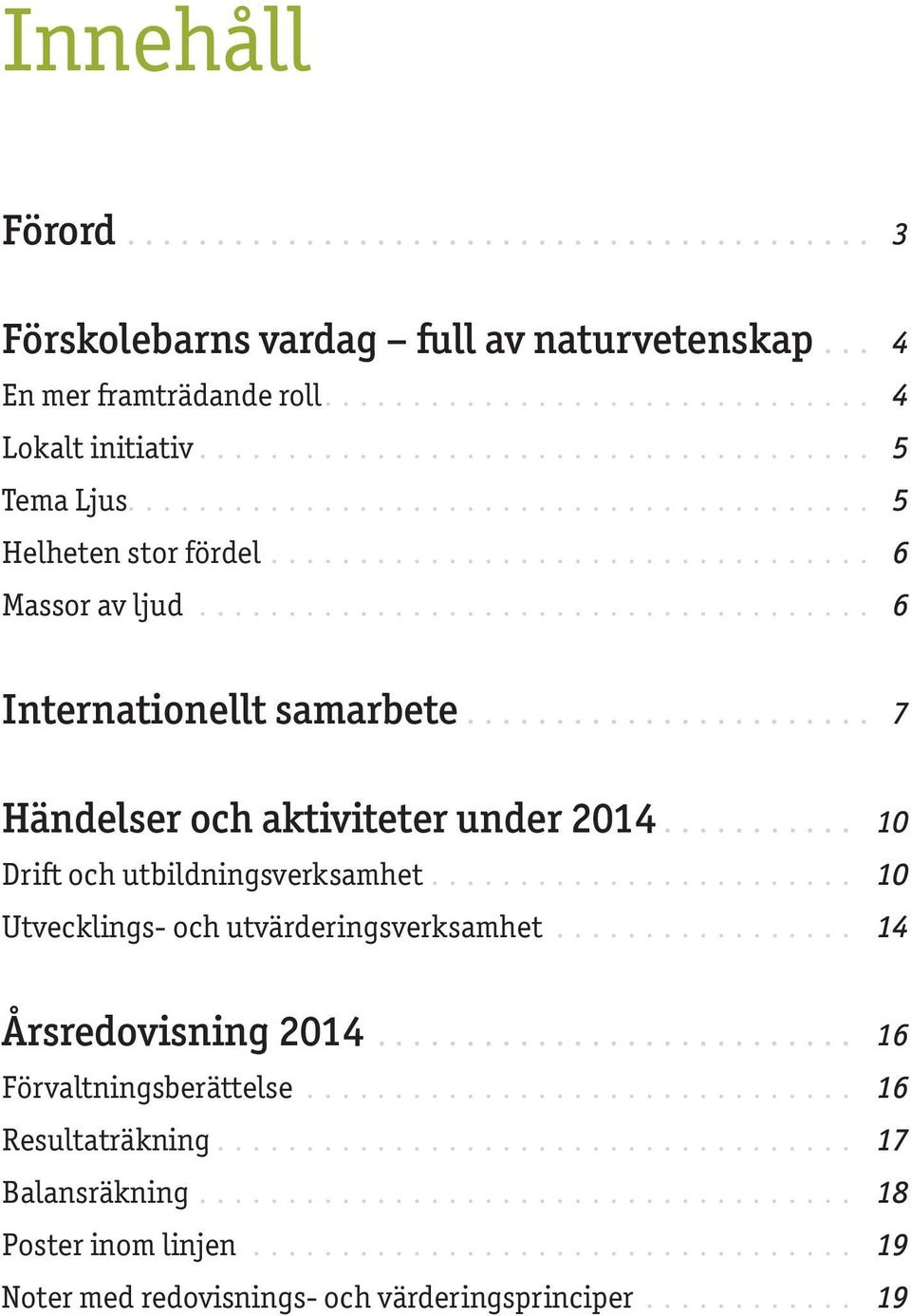 ... 10 Drift och utbildningsverksamhet.... 10 Utvecklings- och utvärderingsverksamhet.... 14 Årsredovisning 2014.