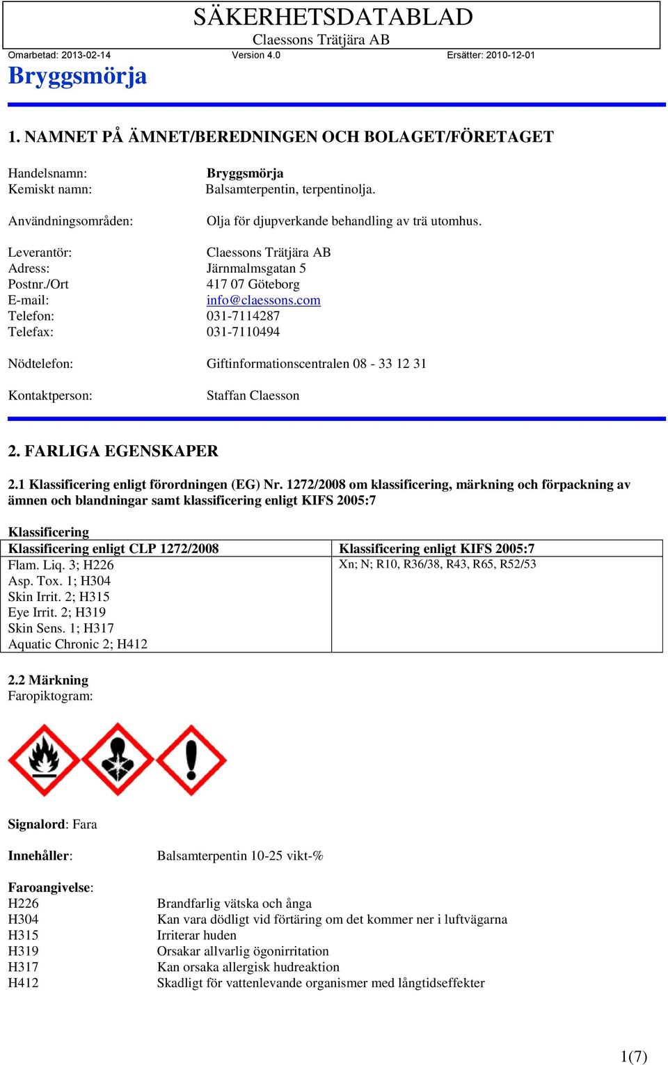 com Telefon: 031-7114287 Telefax: 031-7110494 Nödtelefon: Giftinformationscentralen 08-33 12 31 Kontaktperson: Staffan Claesson 2. FARLIGA EGENSKAPER 2.1 Klassificering enligt förordningen (EG) Nr.