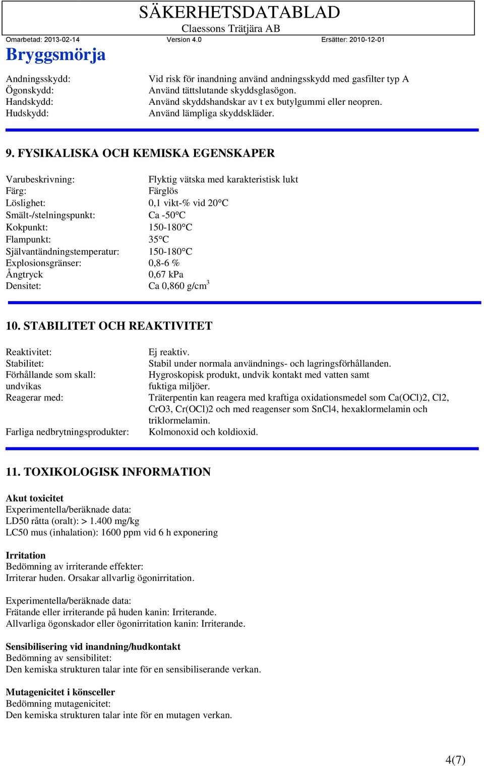 FYSIKALISKA OCH KEMISKA EGENSKAPER Varubeskrivning: Flyktig vätska med karakteristisk lukt Färg: Färglös Löslighet: 0,1 vikt-% vid 20 C Smält-/stelningspunkt: Ca -50 C Kokpunkt: 150-180 C Flampunkt: