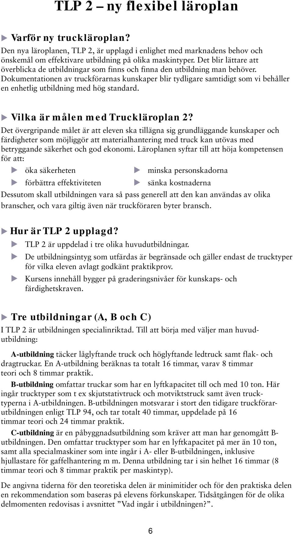 Dokumentationen av truckförarnas kunskaper blir tydligare samtidigt som vi behåller en enhetlig utbildning med hög standard. Vilka är målen med Truckläroplan 2?