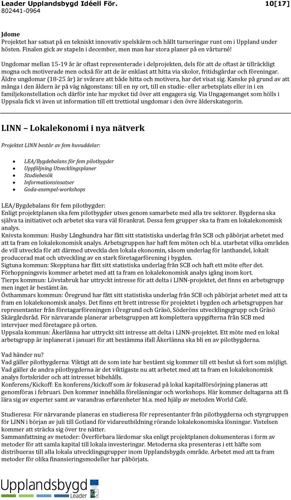 Ungdomar mellan 15-19 år är oftast representerade i delprojekten, dels för att de oftast är tillräckligt mogna och motiverade men också för att de är enklast att hitta via skolor, fritidsgårdar och