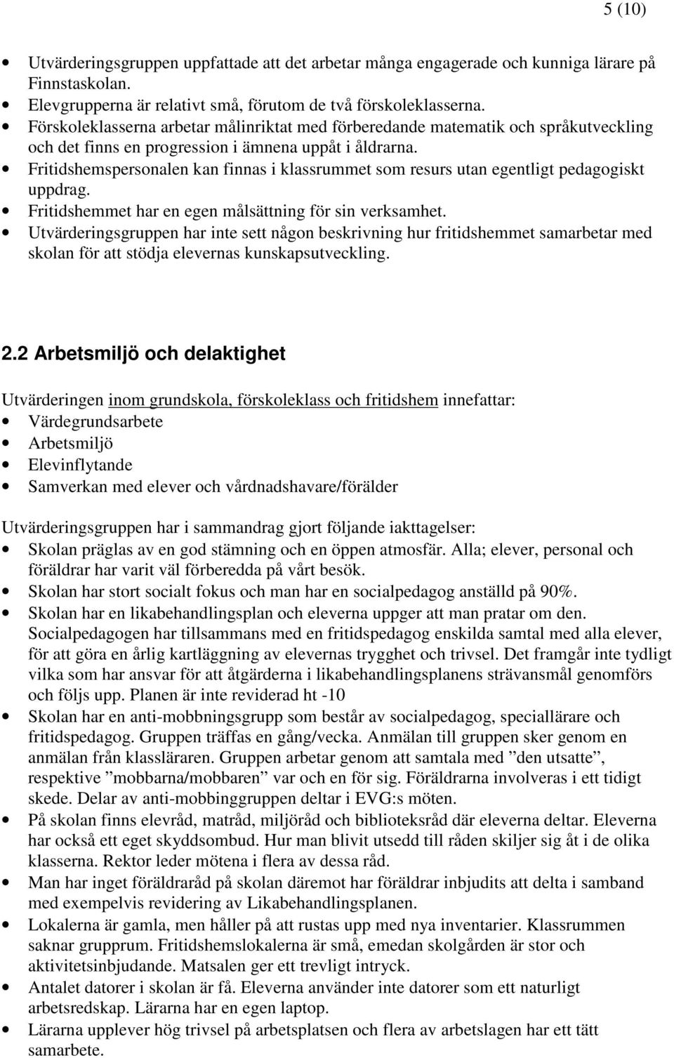 Fritidshemspersonalen kan finnas i klassrummet som resurs utan egentligt pedagogiskt uppdrag. Fritidshemmet har en egen målsättning för sin verksamhet.