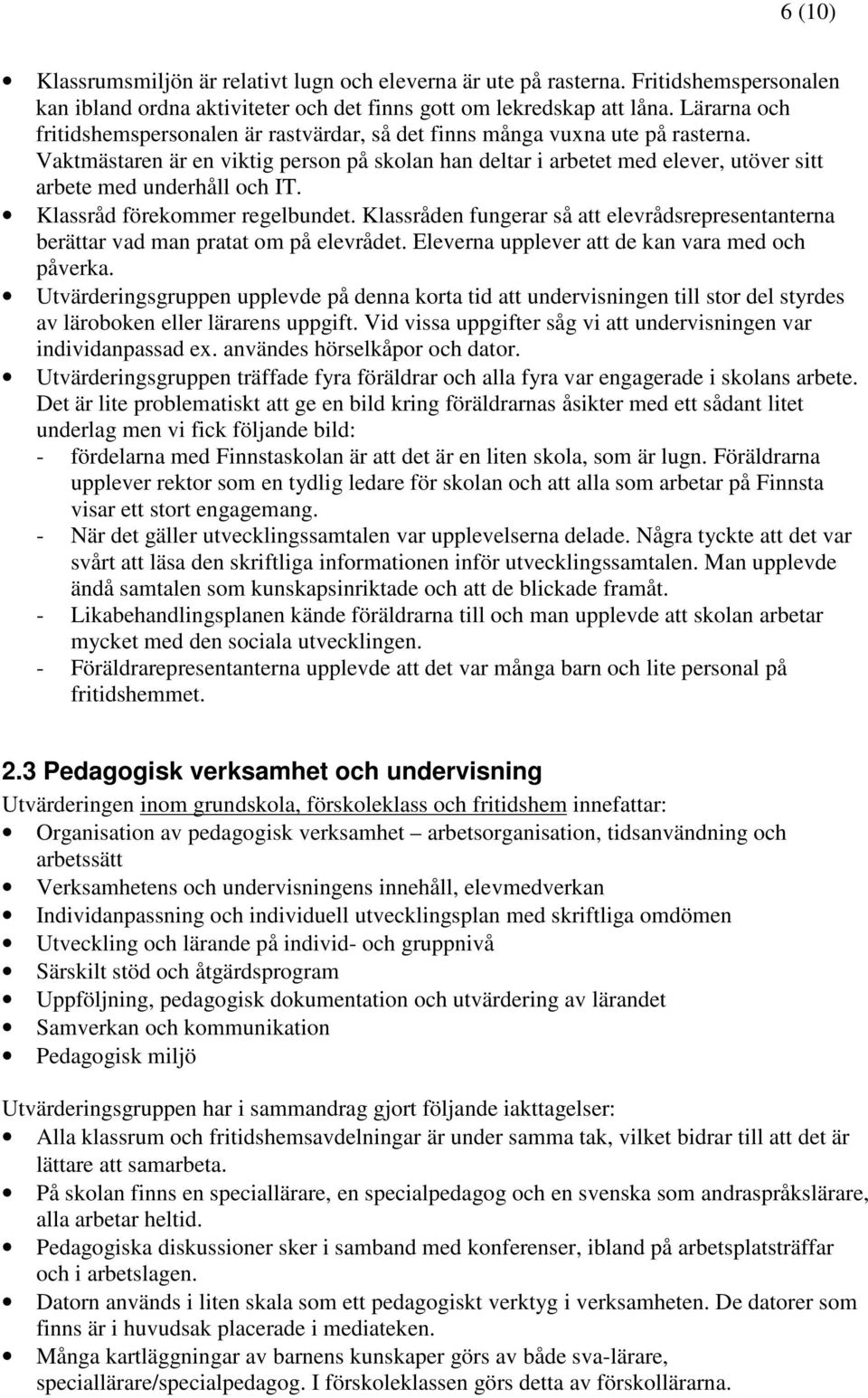 Vaktmästaren är en viktig person på skolan han deltar i arbetet med elever, utöver sitt arbete med underhåll och IT. Klassråd förekommer regelbundet.