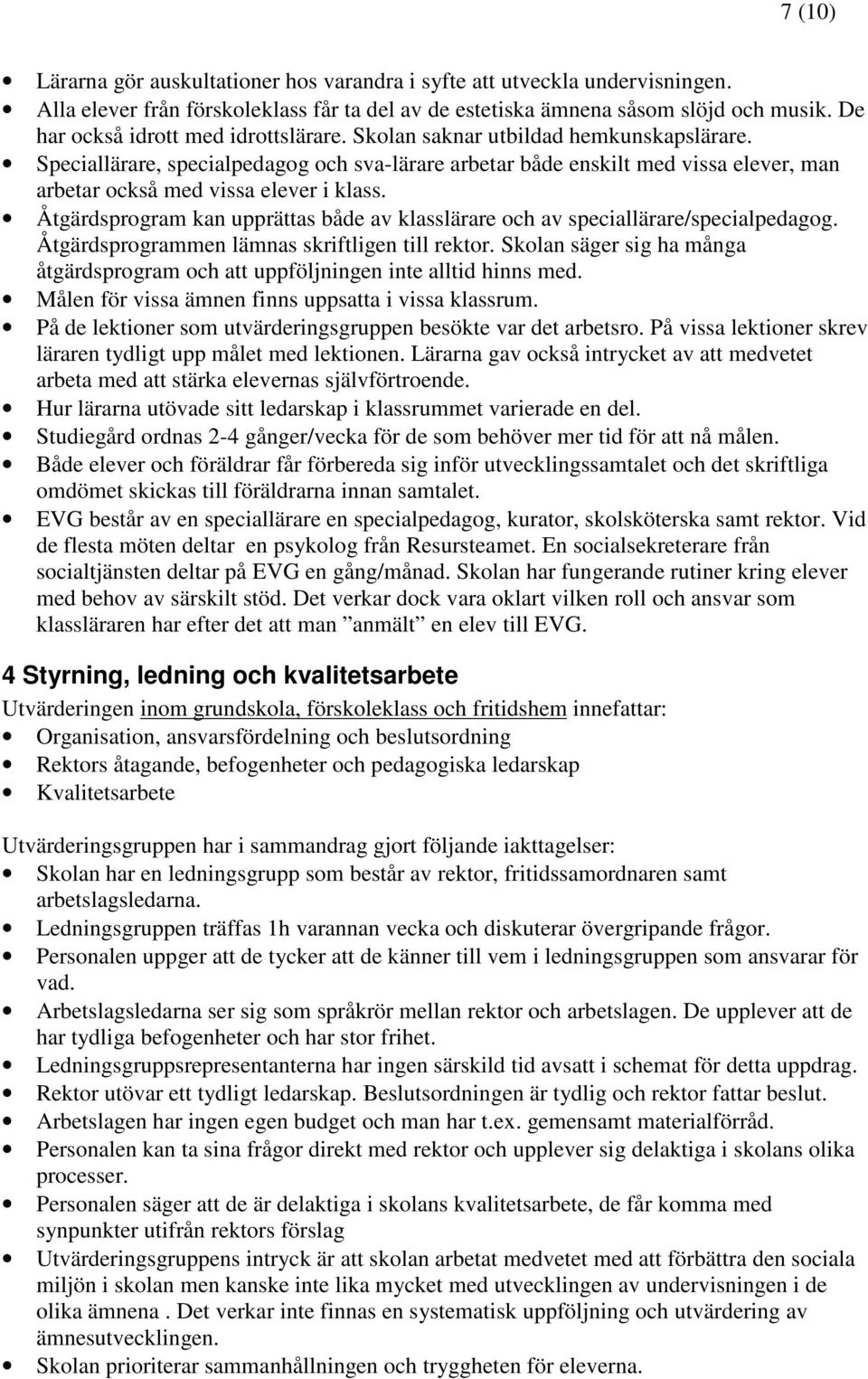 Speciallärare, specialpedagog och sva-lärare arbetar både enskilt med vissa elever, man arbetar också med vissa elever i klass.