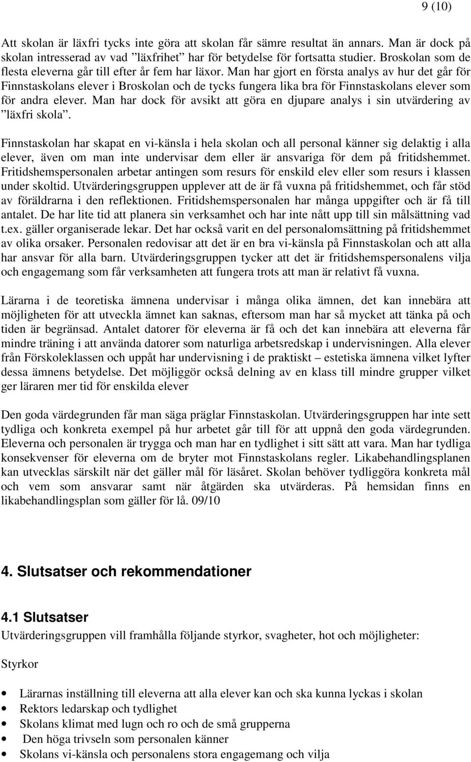 Man har gjort en första analys av hur det går för Finnstaskolans elever i Broskolan och de tycks fungera lika bra för Finnstaskolans elever som för andra elever.