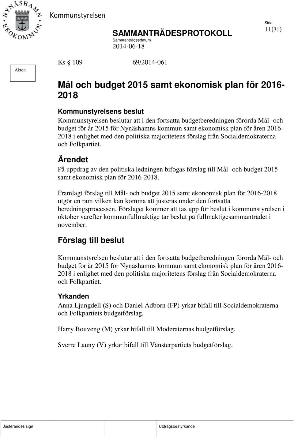 Ärendet På uppdrag av den politiska ledningen bifogas förslag till Mål- och budget 2015 samt ekonomisk plan för 2016-2018.