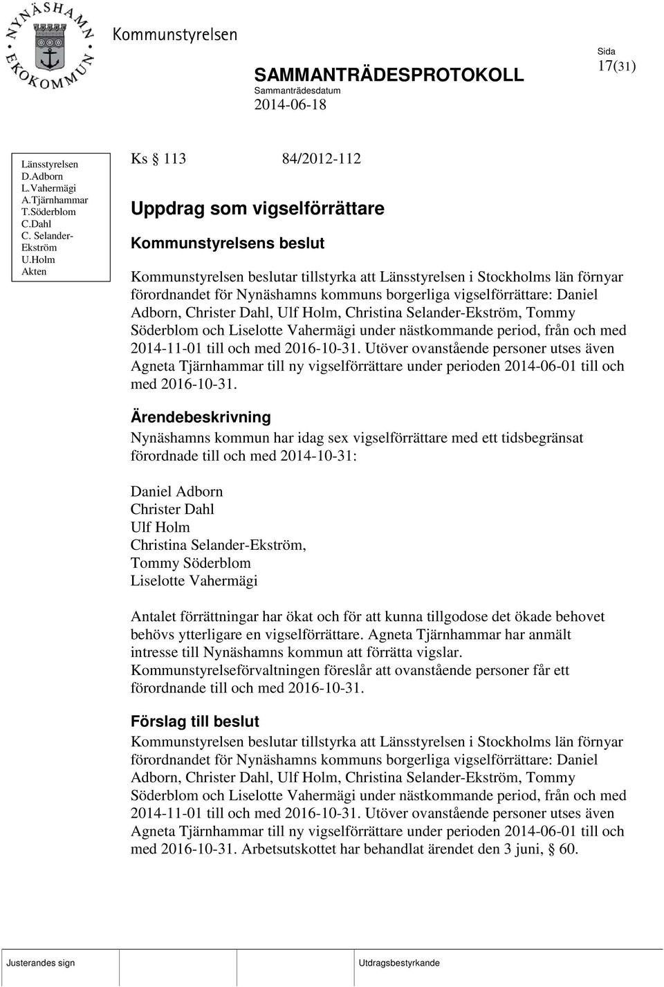 vigselförrättare: Daniel Adborn, Christer Dahl, Ulf Holm, Christina Selander-Ekström, Tommy Söderblom och Liselotte Vahermägi under nästkommande period, från och med 2014-11-01 till och med