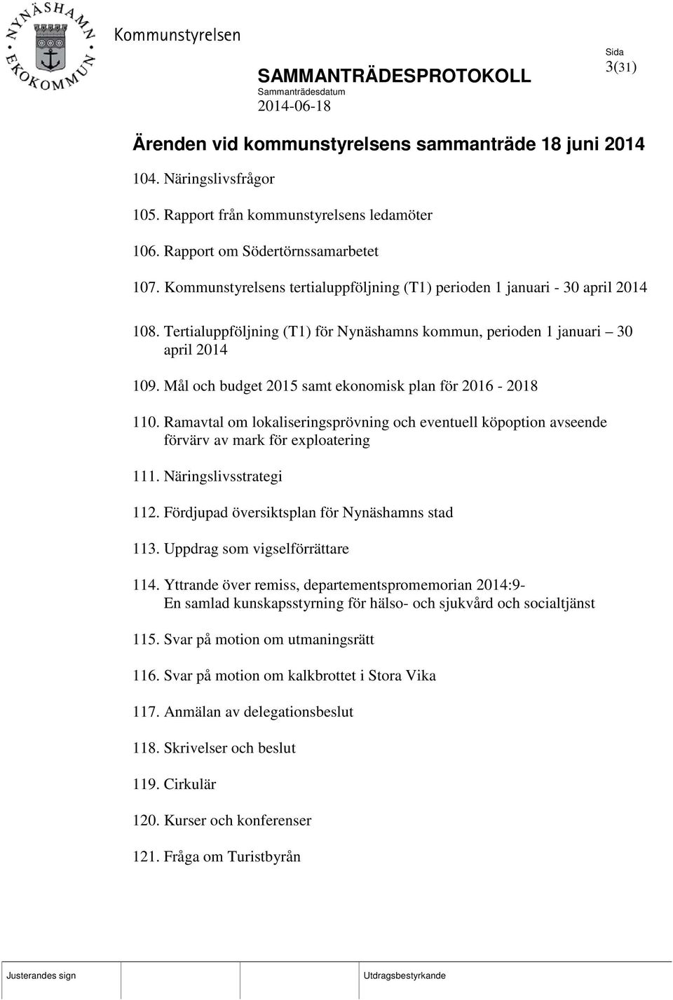 Mål och budget 2015 samt ekonomisk plan för 2016-2018 110. Ramavtal om lokaliseringsprövning och eventuell köpoption avseende förvärv av mark för exploatering 111. Näringslivsstrategi 112.