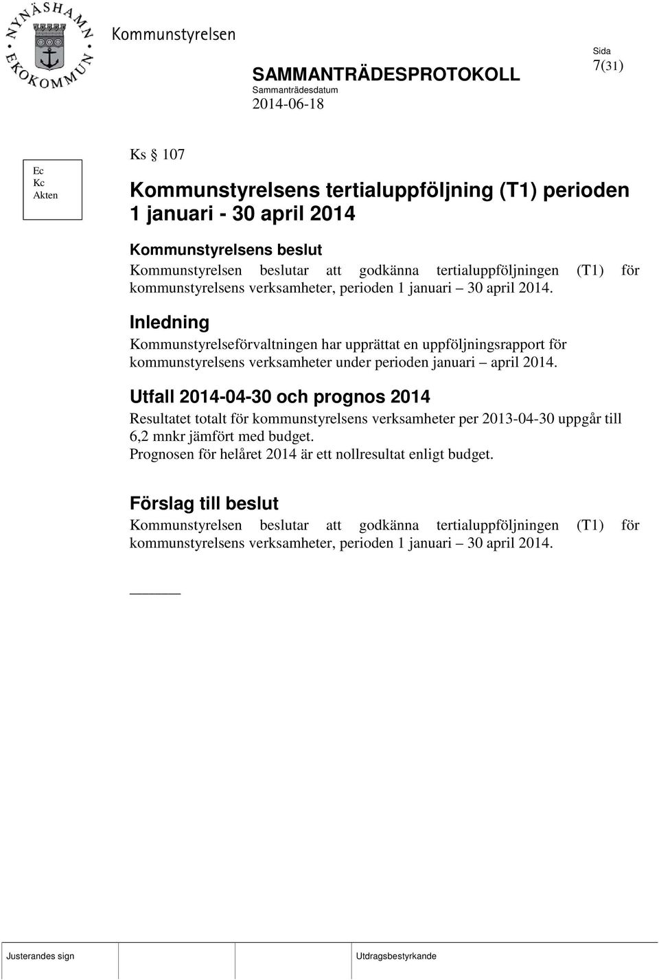 Inledning Kommunstyrelseförvaltningen har upprättat en uppföljningsrapport för kommunstyrelsens verksamheter under perioden januari april 2014.