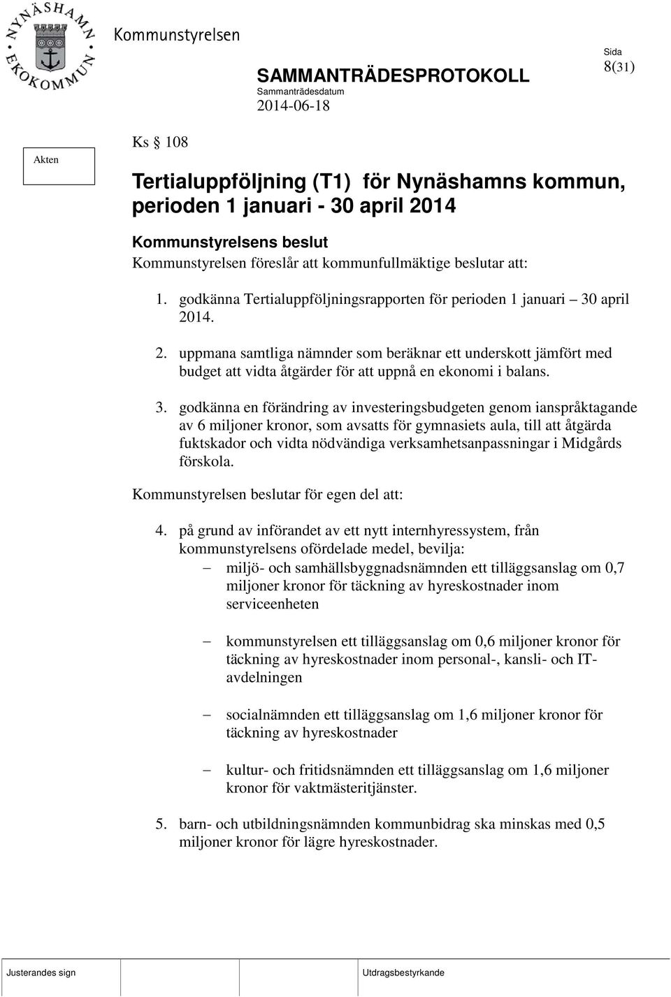 3. godkänna en förändring av investeringsbudgeten genom ianspråktagande av 6 miljoner kronor, som avsatts för gymnasiets aula, till att åtgärda fuktskador och vidta nödvändiga verksamhetsanpassningar