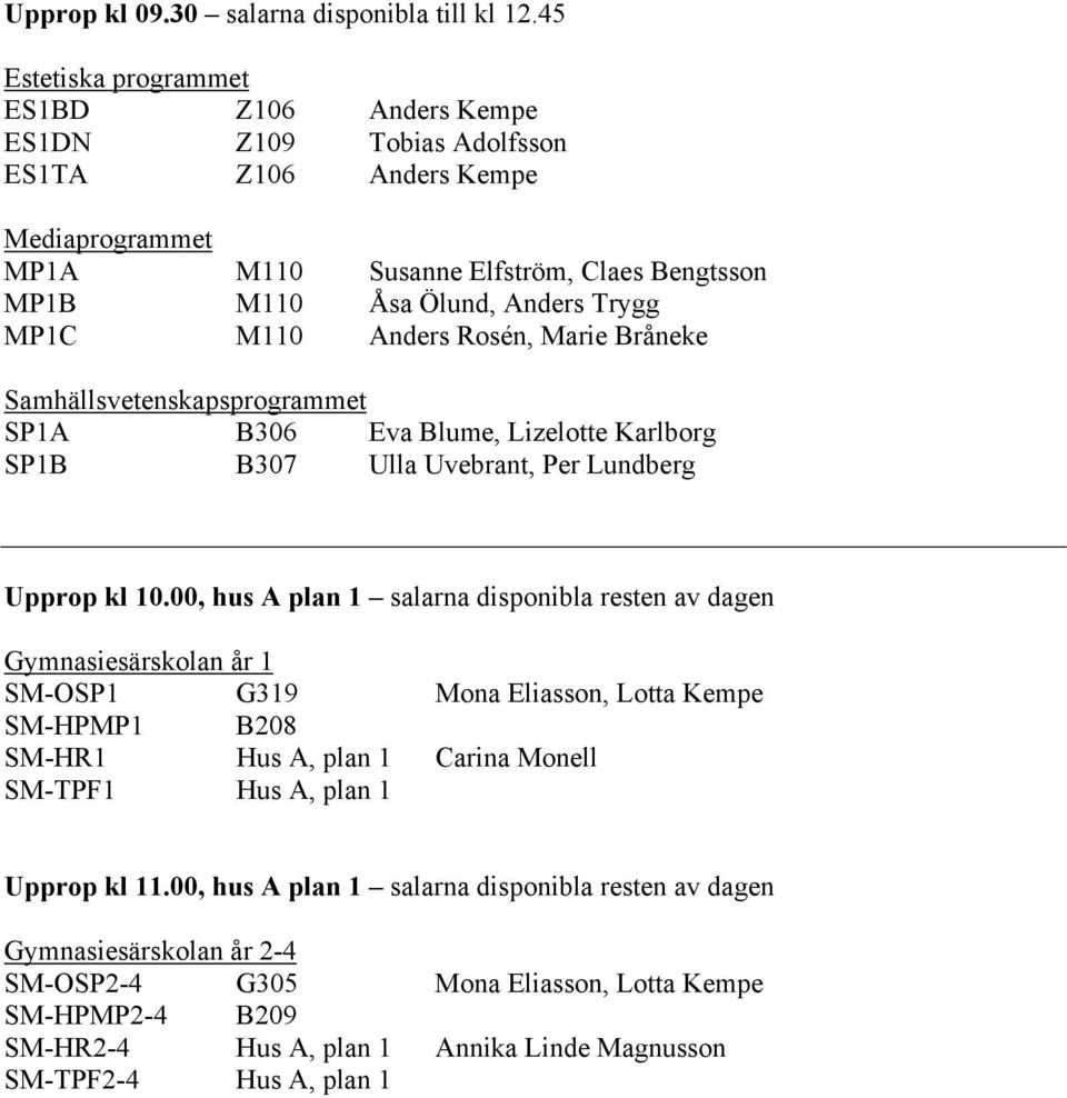 M110 Anders Rosén, Marie Bråneke Samhällsvetenskapsprogrammet SP1A B306 Eva Blume, Lizelotte Karlborg SP1B B307 Ulla Uvebrant, Per Lundberg Upprop kl 10.