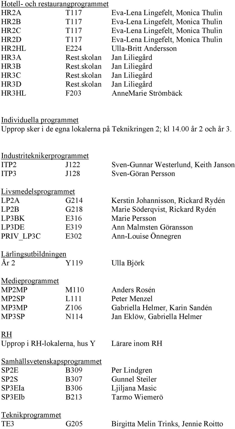 skolan Jan Liliegård HR3HL F203 AnneMarie Strömbäck Individuella programmet Upprop sker i de egna lokalerna på Teknikringen 2; kl 14.00 år 2 och år 3.