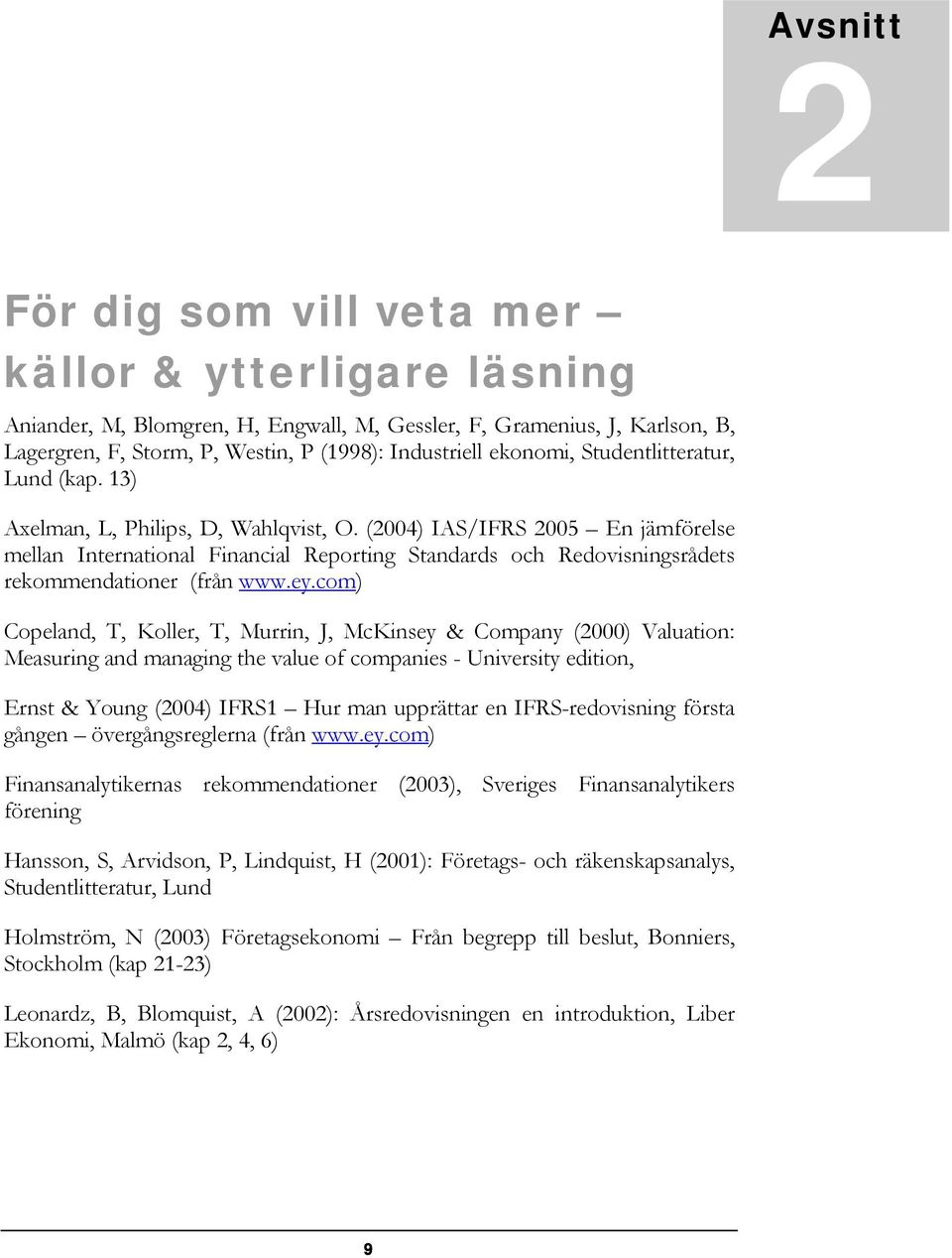 (2004) IAS/IFRS 2005 En jämförelse mellan International Financial Reporting Standards och Redovisningsrådets rekommendationer (från www.ey.