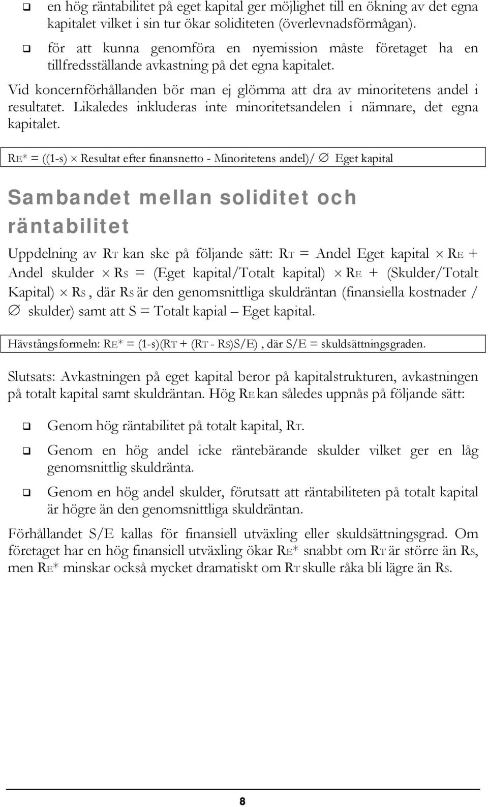 Likaledes inkluderas inte minoritetsandelen i nämnare, det egna kapitalet.