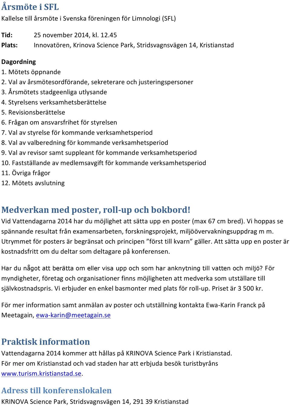 Frågan om ansvarsfrihet för styrelsen 7. Val av styrelse för kommande verksamhetsperiod 8. Val av valberedning för kommande verksamhetsperiod 9.