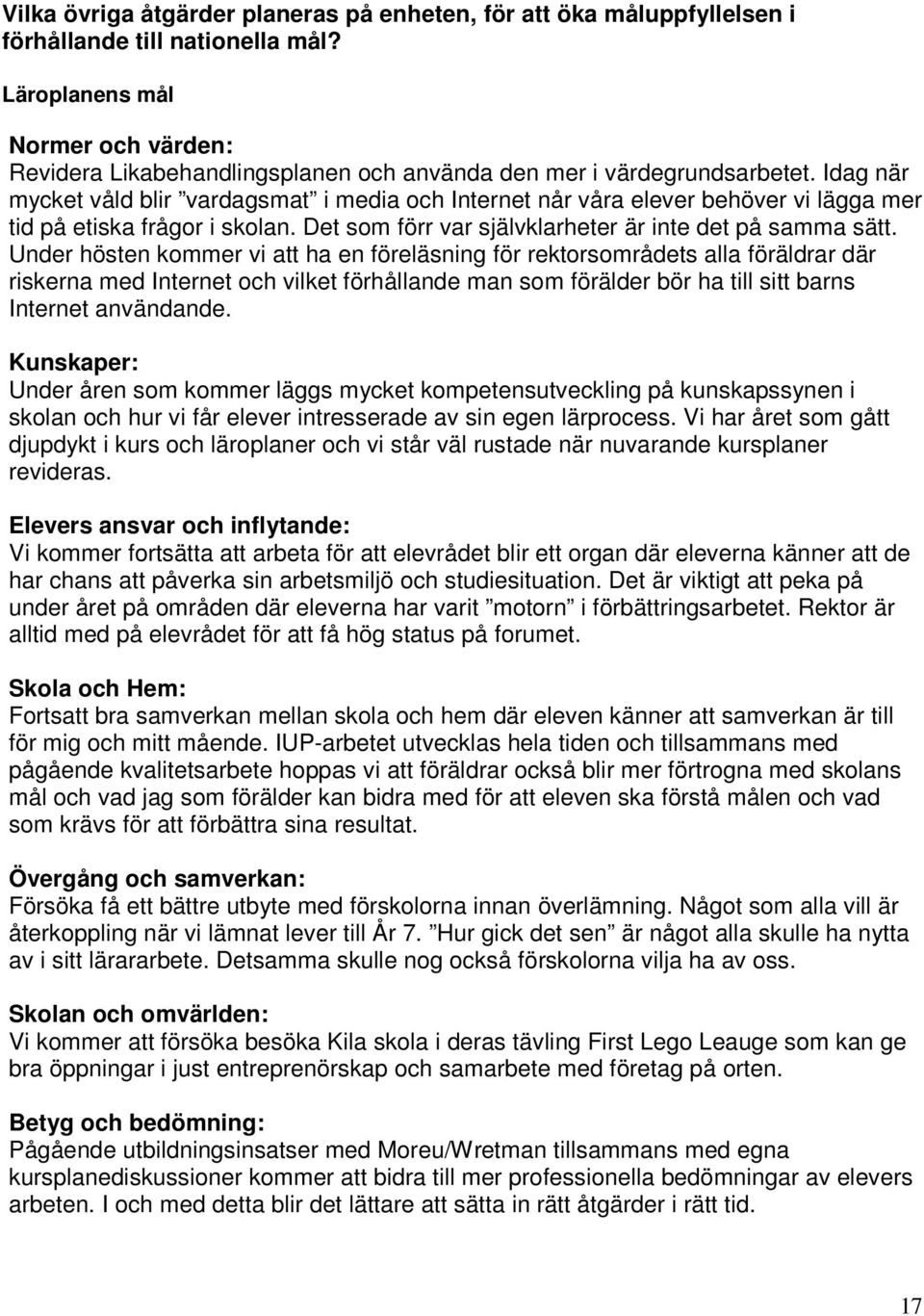 Idag när mycket våld blir vardagsmat i media och Internet når våra elever behöver vi lägga mer tid på etiska frågor i skolan. Det som förr var självklarheter är inte det på samma sätt.