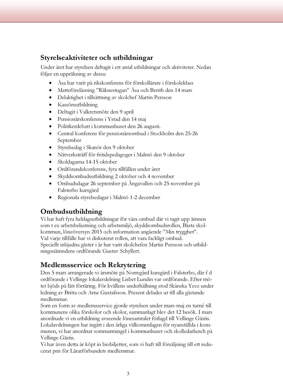 Martin Persson Kassörsutbildning Deltagit i Valkretsmöte den 9 april Pensionärskonferens i Ystad den 14 maj Politikerdebatt i kommunhuset den 26 augusti.