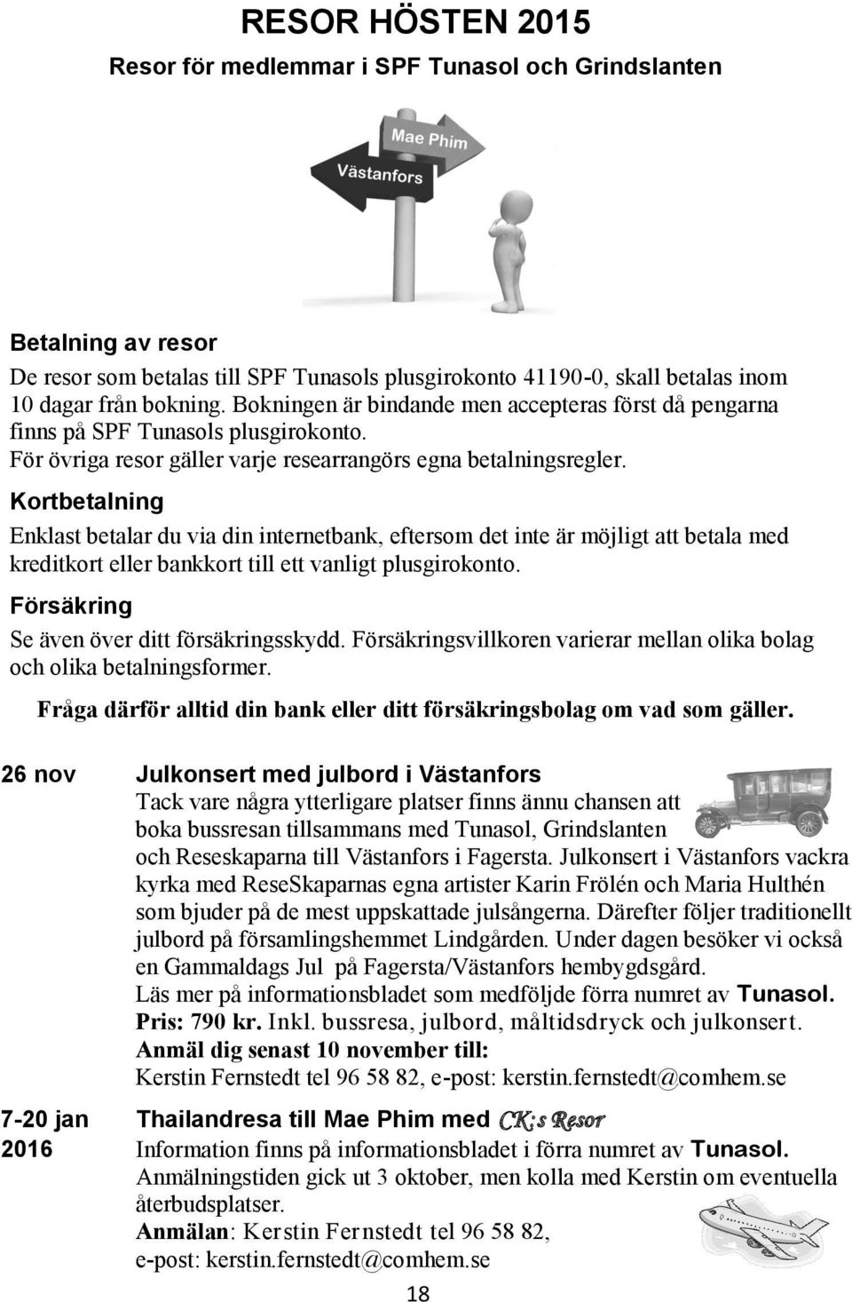 Kortbetalning Enklast betalar du via din internetbank, eftersom det inte är möjligt att betala med kreditkort eller bankkort till ett vanligt plusgirokonto.