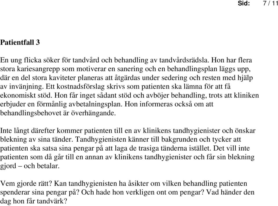 Ett kostnadsförslag skrivs som patienten ska lämna för att få ekonomiskt stöd. Hon får inget sådant stöd och avböjer behandling, trots att kliniken erbjuder en förmånlig avbetalningsplan.